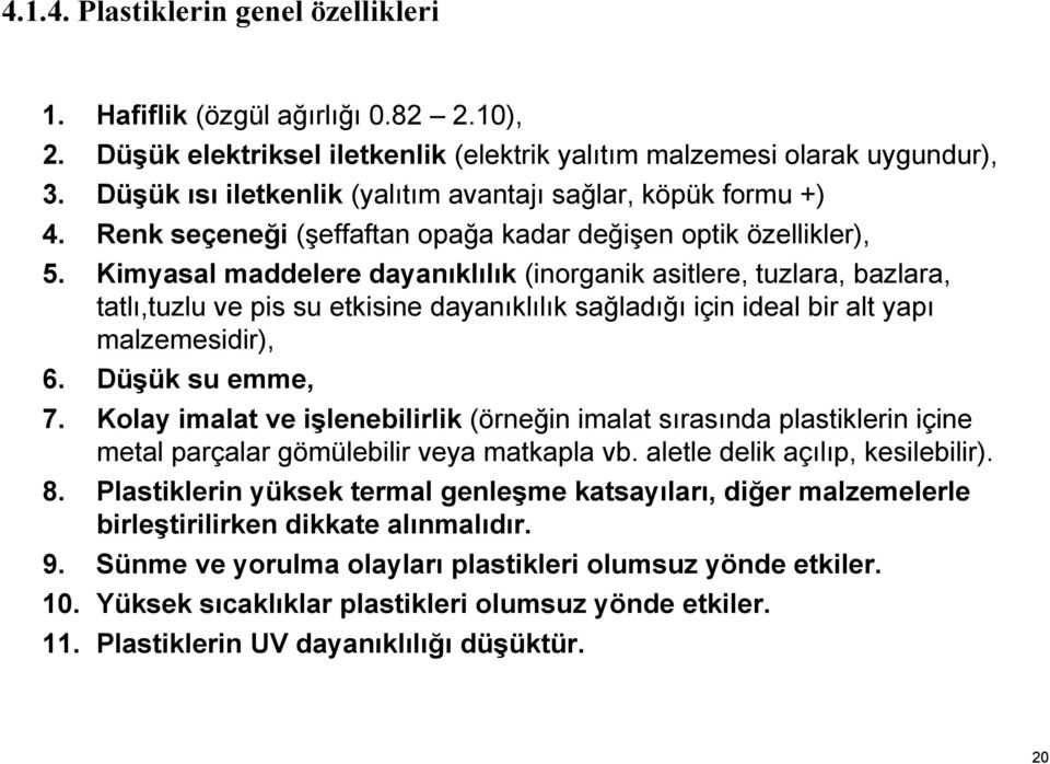 Kimyasal maddelere dayanıklılık (inorganik asitlere, tuzlara, bazlara, tatlı,tuzlu ve pis su etkisine dayanıklılık sağladığı için ideal bir alt yapı malzemesidir), 6. Düşük su emme, 7.