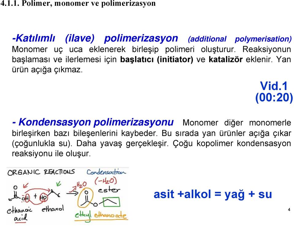 Yan ürün açığa çıkmaz. Vid.1 (00:20) - Kondensasyon polimerizasyonu Monomer diğer monomerle birleşirken bazı bileşenlerini kaybeder.