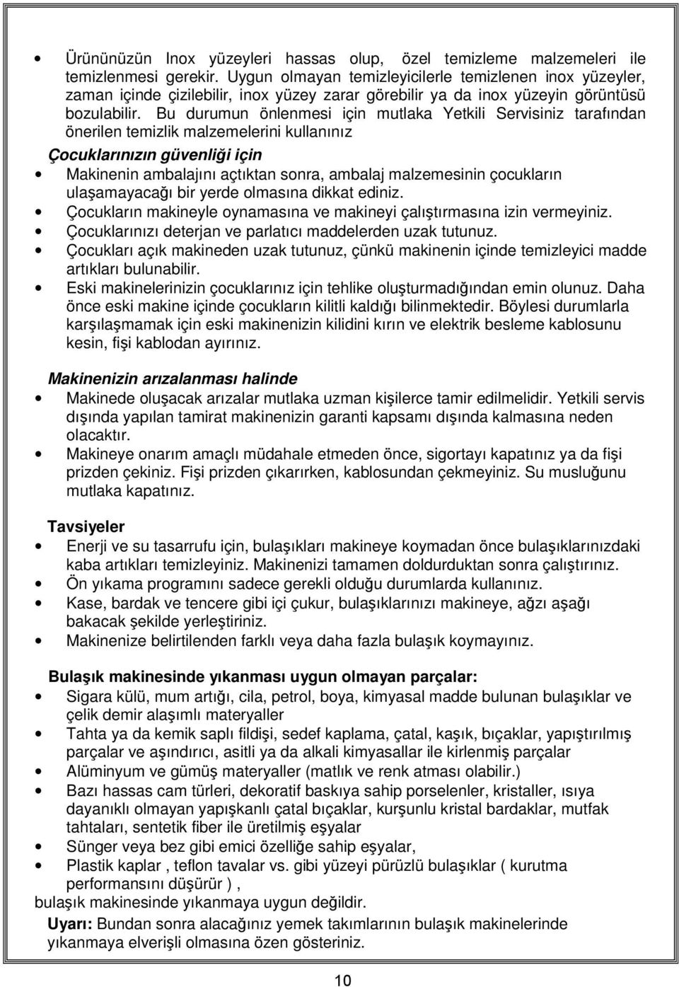 Bu durumun önlenmesi için mutlaka Yetkili Servisiniz tarafından önerilen temizlik malzemelerini kullanınız Çocuklarınızın güvenliği için Makinenin ambalajını açtıktan sonra, ambalaj malzemesinin