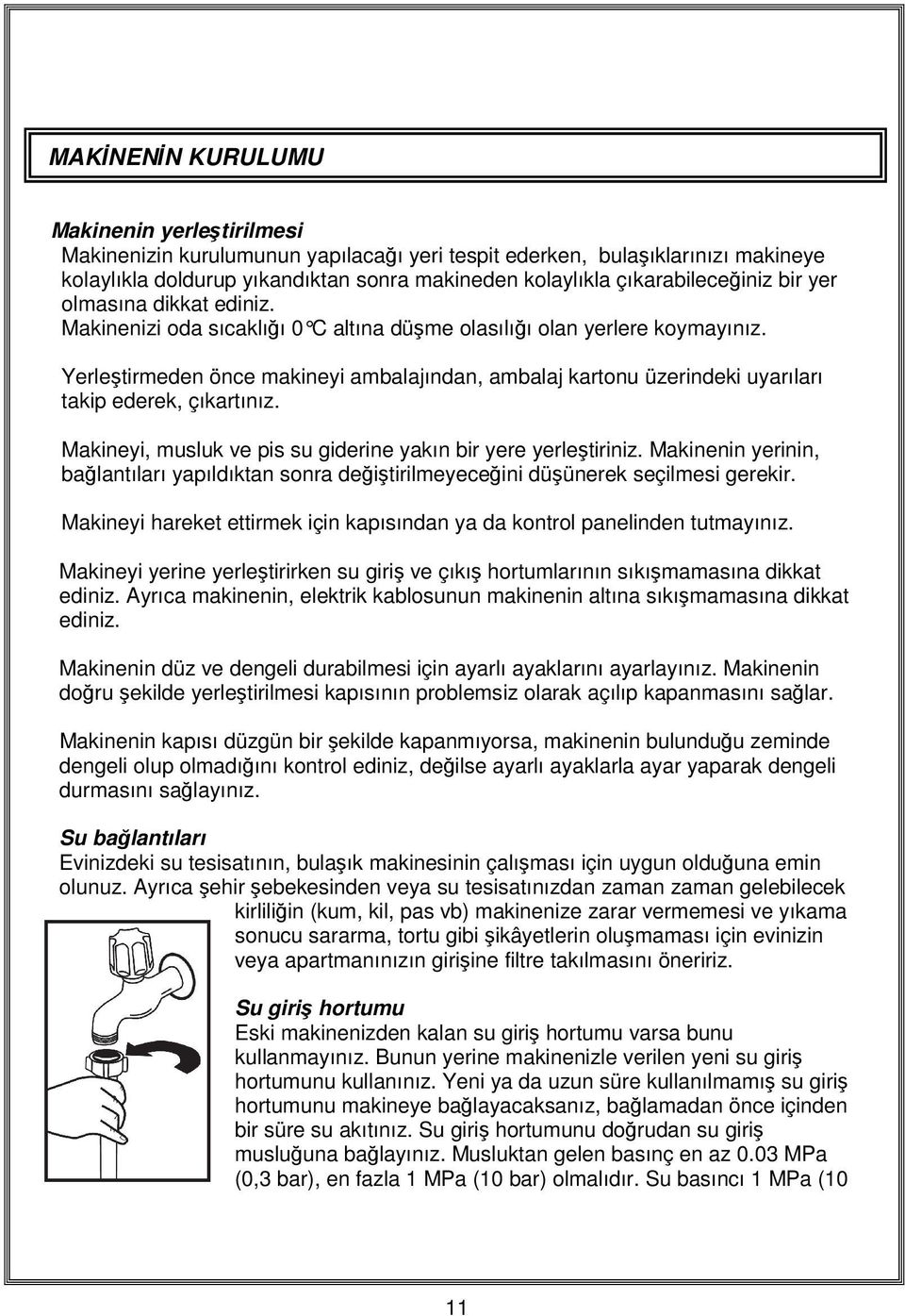 Yerleştirmeden önce makineyi ambalajından, ambalaj kartonu üzerindeki uyarıları takip ederek, çıkartınız. Makineyi, musluk ve pis su giderine yakın bir yere yerleştiriniz.