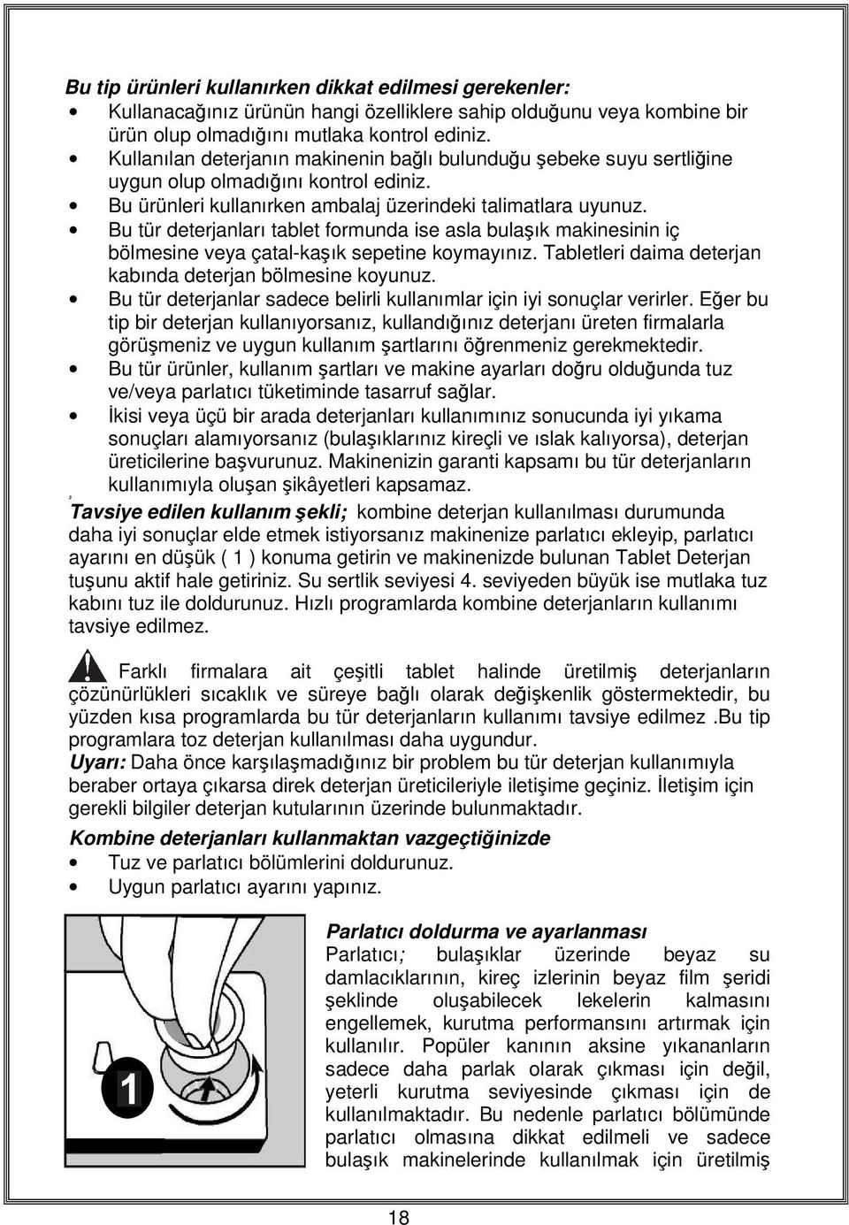 Bu tür deterjanları tablet formunda ise asla bulaşık makinesinin iç bölmesine veya çatal-kaşık sepetine koymayınız. Tabletleri daima deterjan kabında deterjan bölmesine koyunuz.