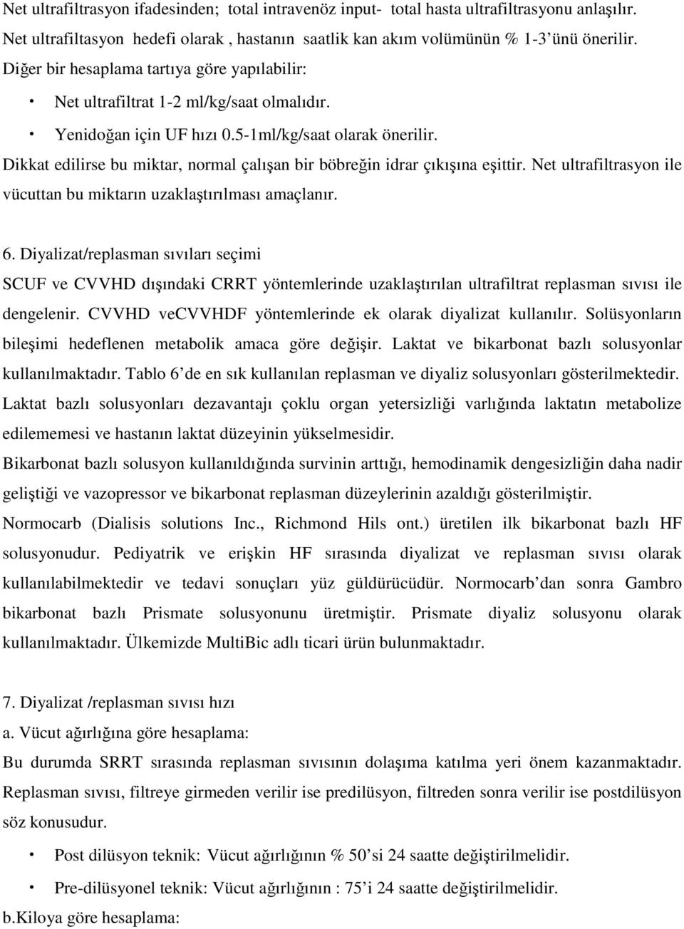 Dikkat edilirse bu miktar, normal çalışan bir böbreğin idrar çıkışına eşittir. Net ultrafiltrasyon ile vücuttan bu miktarın uzaklaştırılması amaçlanır. 6.