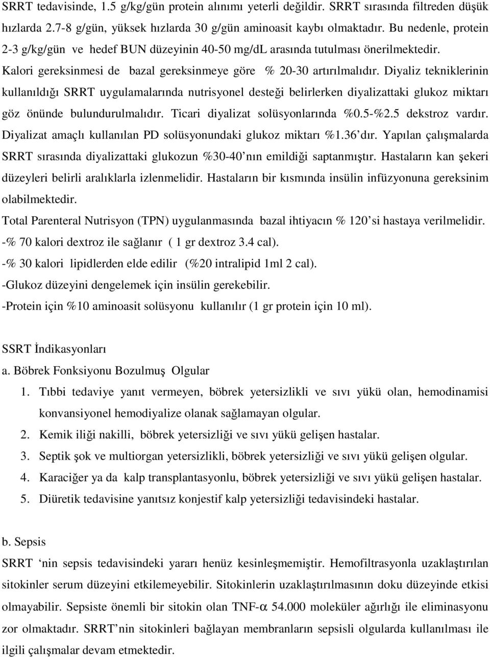 Diyaliz tekniklerinin kullanıldığı SRRT uygulamalarında nutrisyonel desteği belirlerken diyalizattaki glukoz miktarı göz önünde bulundurulmalıdır. Ticari diyalizat solüsyonlarında %0.5-%2.