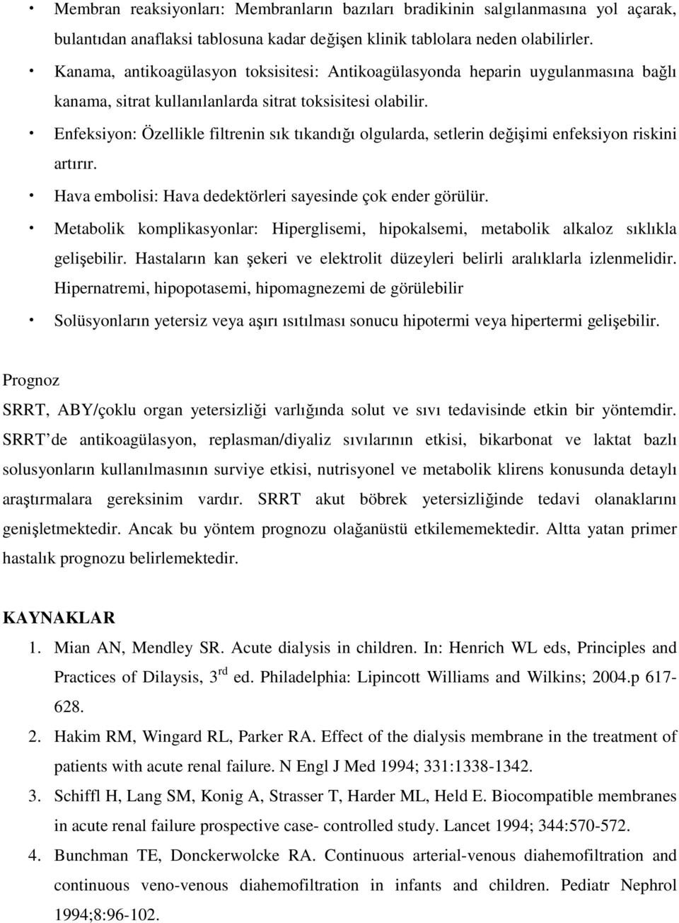 Enfeksiyon: Özellikle filtrenin sık tıkandığı olgularda, setlerin değişimi enfeksiyon riskini artırır. Hava embolisi: Hava dedektörleri sayesinde çok ender görülür.