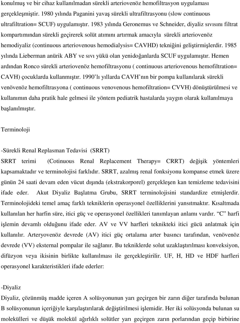 1983 yılında Geronemus ve Schneider, diyaliz sıvısını filtrat kompartımından sürekli geçirerek solüt atımını artırmak amacıyla sürekli arteriovenöz hemodiyaliz (continuous arteriovenous hemodialysis=