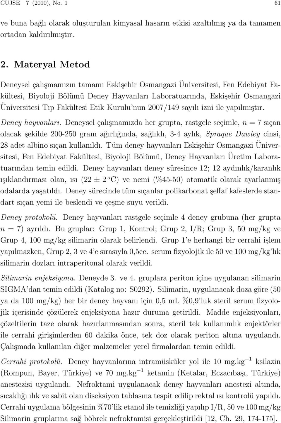 Etik Kurulu nun 2007/149 sayılı izni ile yapılmıştır. Deney hayvanları.