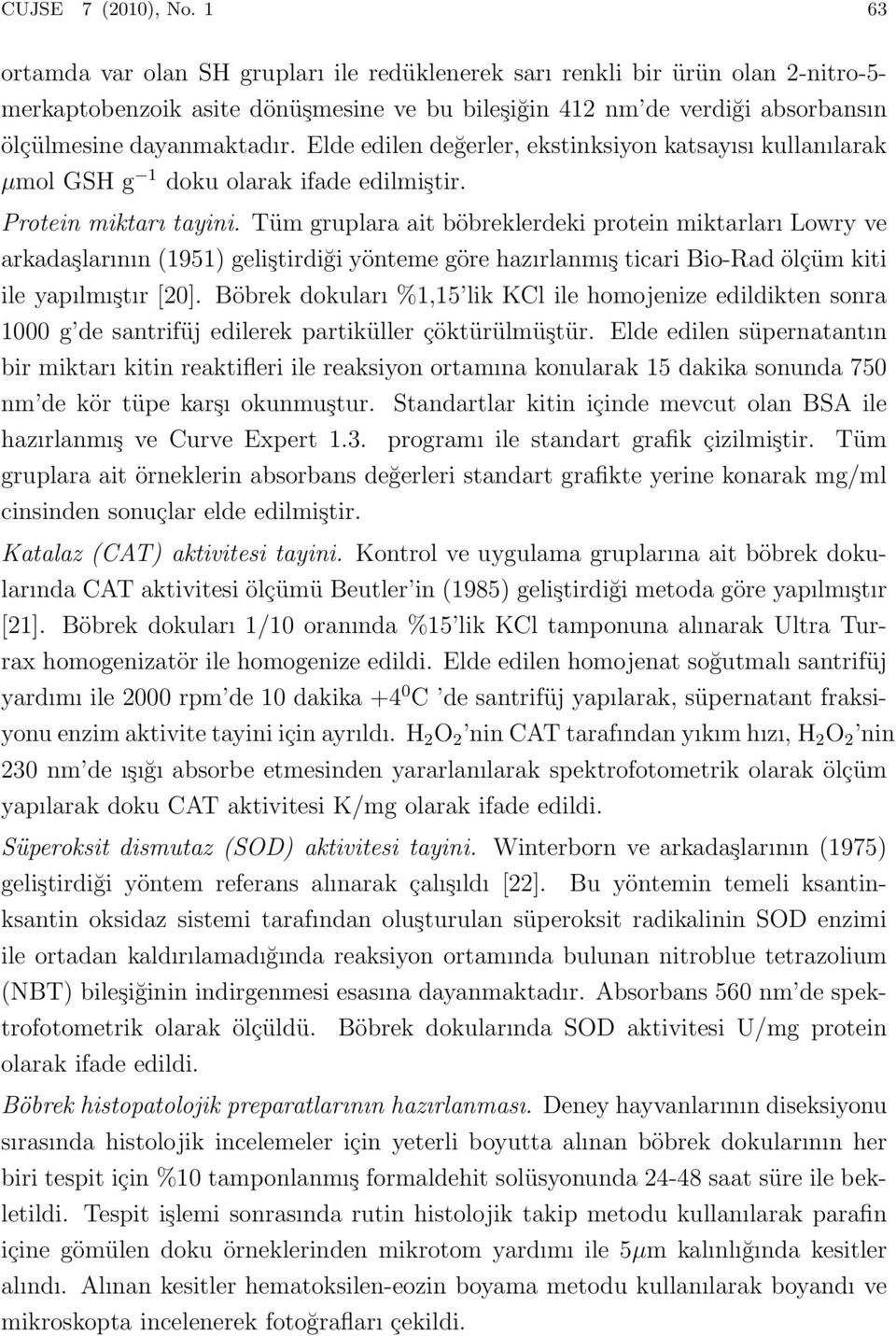 Elde edilen değerler, ekstinksiyon katsayısı kullanılarak µmol GSH g 1 doku olarak ifade edilmiştir. Protein miktarı tayini.