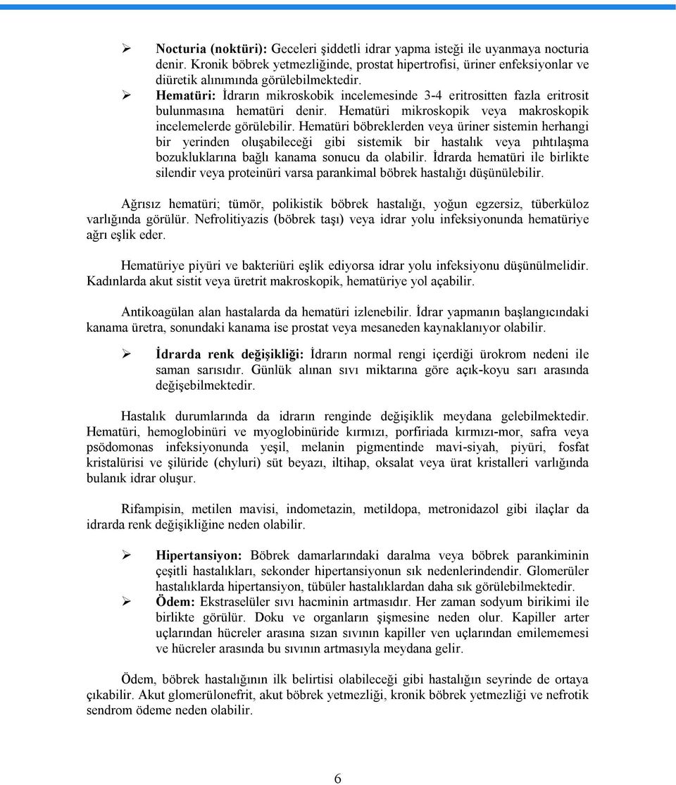 Hematüri böbreklerden veya üriner sistemin herhangi bir yerinden oluşabileceği gibi sistemik bir hastalık veya pıhtılaşma bozukluklarına bağlı kanama sonucu da olabilir.