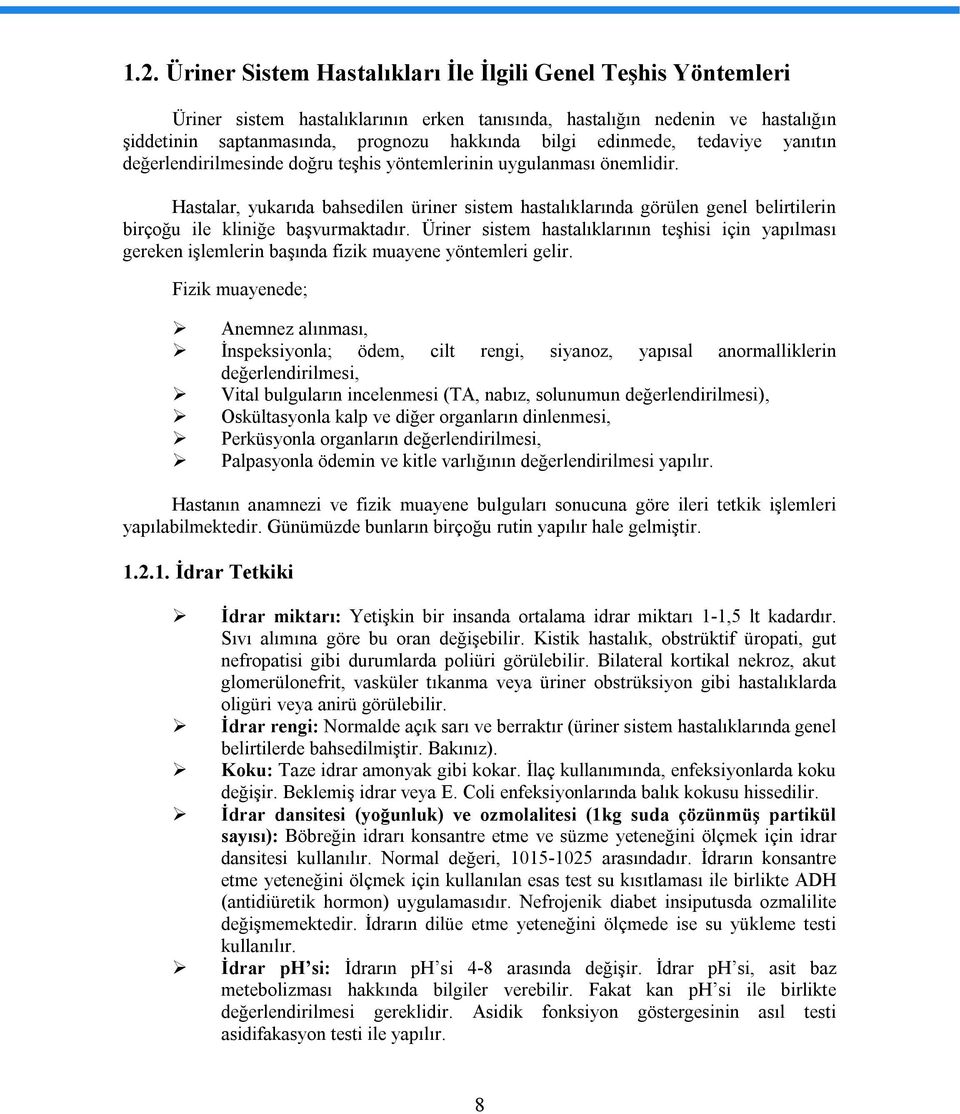 Hastalar, yukarıda bahsedilen üriner sistem hastalıklarında görülen genel belirtilerin birçoğu ile kliniğe başvurmaktadır.