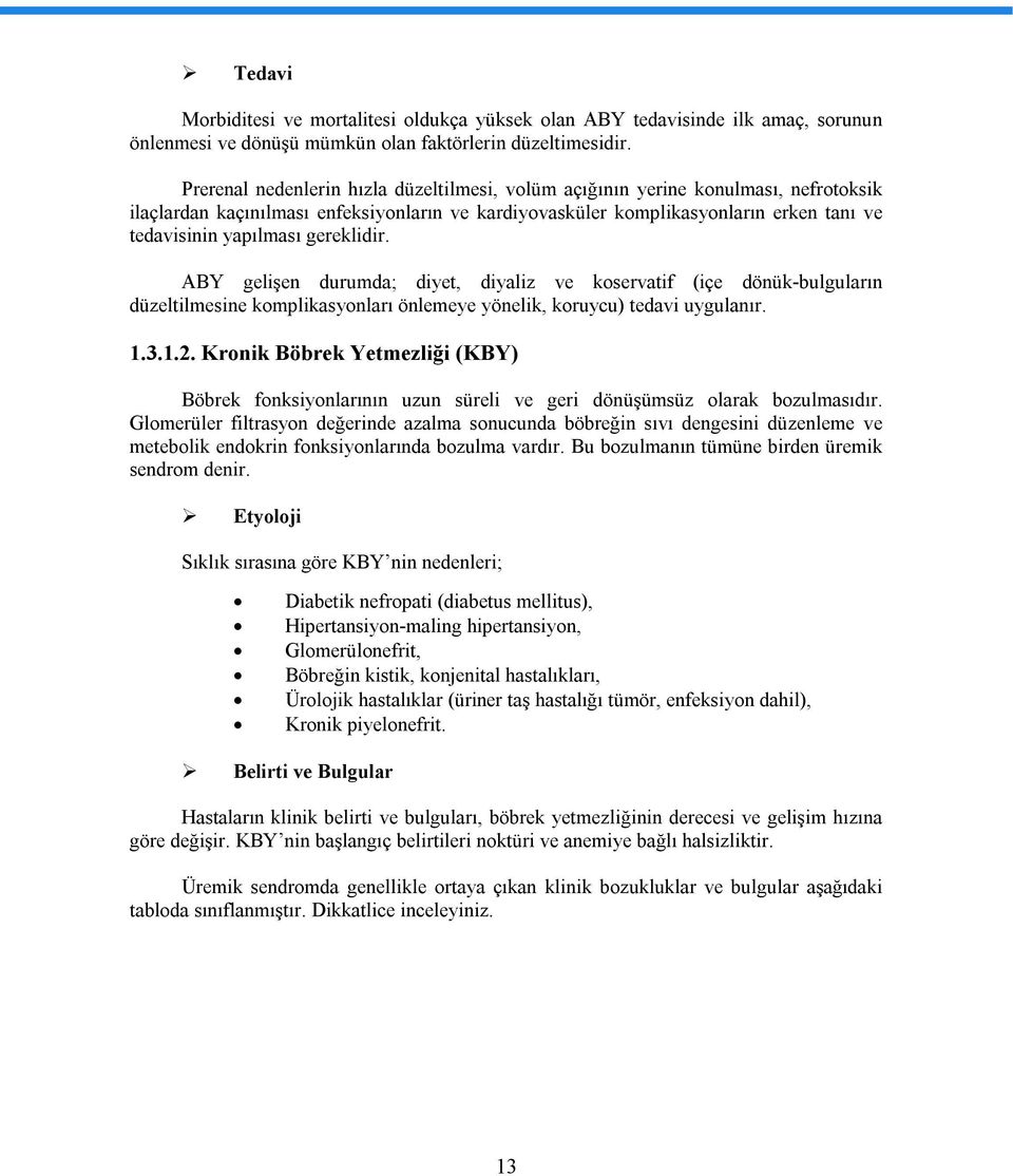 gereklidir. ABY gelişen durumda; diyet, diyaliz ve koservatif (içe dönük-bulguların düzeltilmesine komplikasyonları önlemeye yönelik, koruycu) tedavi uygulanır. 1.3.1.2.