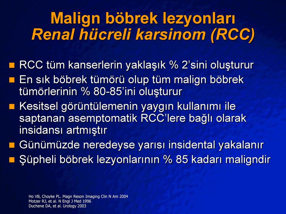 asemptomatik RCC lere bağlı olarak insidansı artmıştır Günümüzde neredeyse yarısı insidental yakalanır Şüpheli böbrek