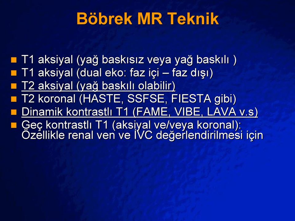 (HASTE, SSFSE, FIESTA gibi) Dinamik kontrastlı T1 (FAME, VIBE, LAVA v.