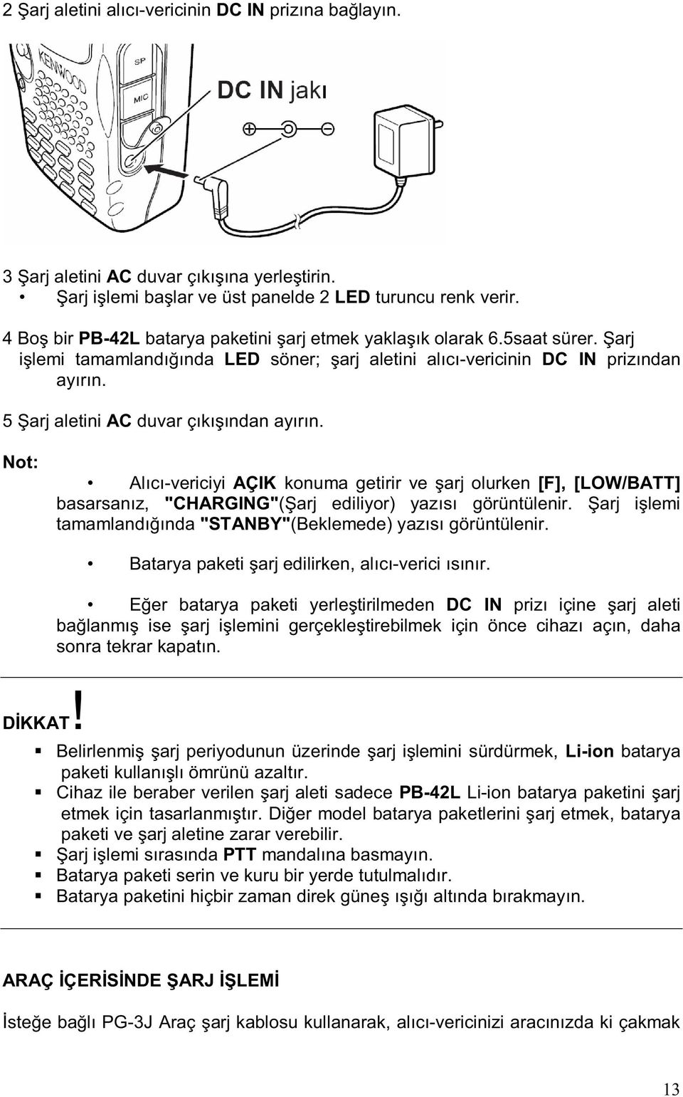 Not: Al c -vericiyi AÇIK konuma getirir ve arj olurken [F], [LOW/BATT] basarsan z, "CHARGING"( arj ediliyor) yaz s görüntülenir. arj i lemi tamamland nda "STANBY"(Beklemede) yaz s görüntülenir.