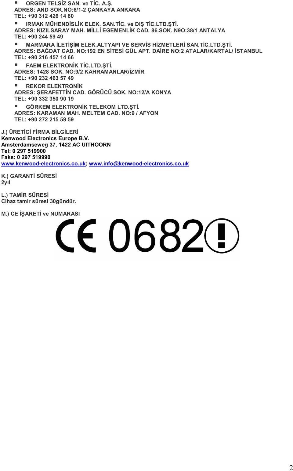 NO:9/2 KAHRAMANLAR/ ZM R TEL: +90 232 463 57 49 REKOR ELEKTRON K ADRES: ERAFETT N CAD. GÖRÜCÜ SOK. NO:12/A KONYA TEL: +90 332 350 90 19 GÖRKEM ELEKTRON K TELEKOM LTD. T. ADRES: KARAMAN MAH.