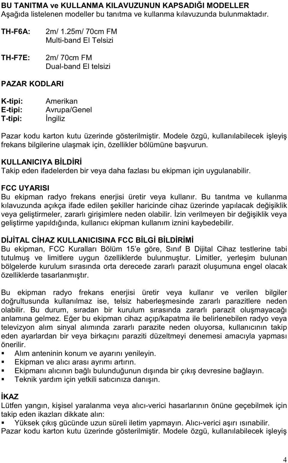 Modele özgü, kullan labilecek i leyi frekans bilgilerine ula mak için, özellikler bölümüne ba vurun. KULLANICIYA B LD R Takip eden ifadelerden bir veya daha fazlas bu ekipman için uygulanabilir.