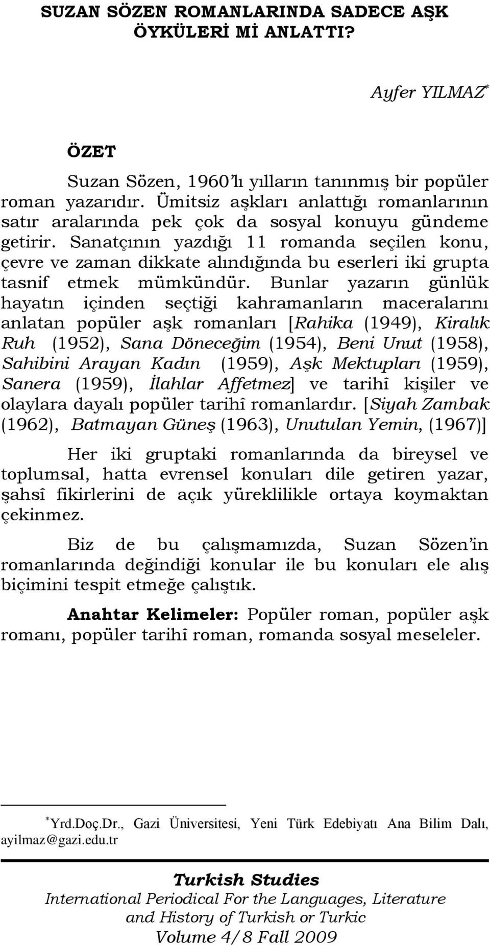 Sanatçının yazdığı 11 romanda seçilen konu, çevre ve zaman dikkate alındığında bu eserleri iki grupta tasnif etmek mümkündür.