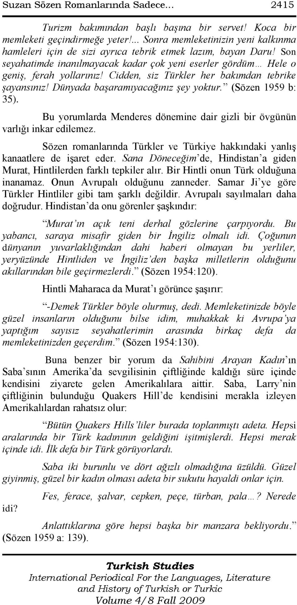 Cidden, siz Türkler her bakımdan tebrike şayansınız! Dünyada başaramıyacağınız şey yoktur. (Sözen 1959 b: 35). Bu yorumlarda Menderes dönemine dair gizli bir övgünün varlığı inkar edilemez.