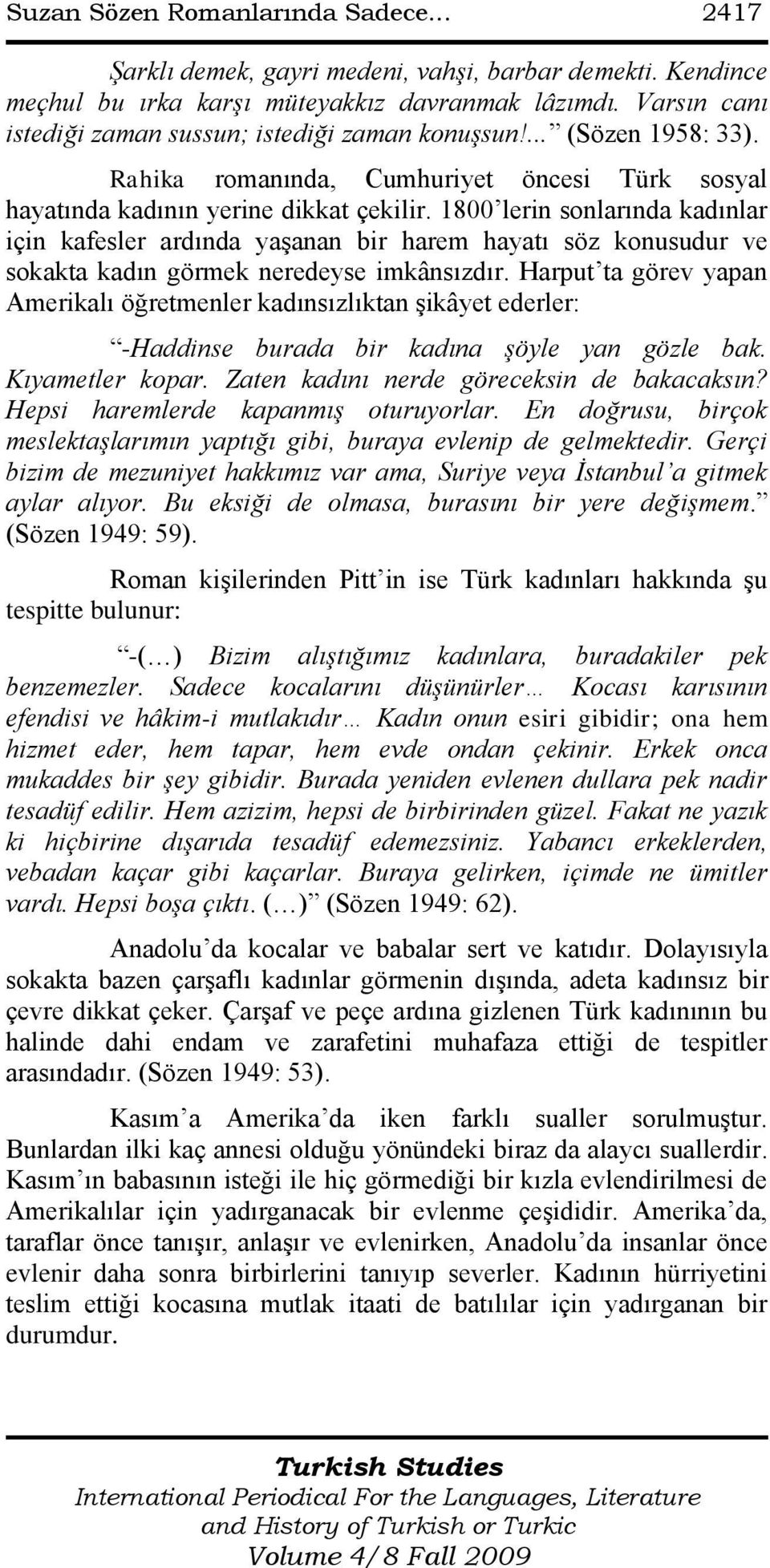 1800 lerin sonlarında kadınlar için kafesler ardında yaģanan bir harem hayatı söz konusudur ve sokakta kadın görmek neredeyse imkânsızdır.