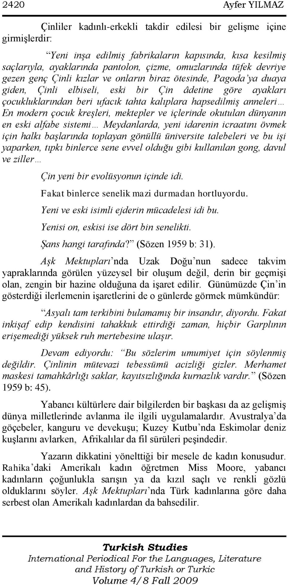 anneleri En modern çocuk kreşleri, mektepler ve içlerinde okutulan dünyanın en eski alfabe sistemi Meydanlarda, yeni idarenin icraatını övmek için halkı başlarında toplayan gönüllü üniversite