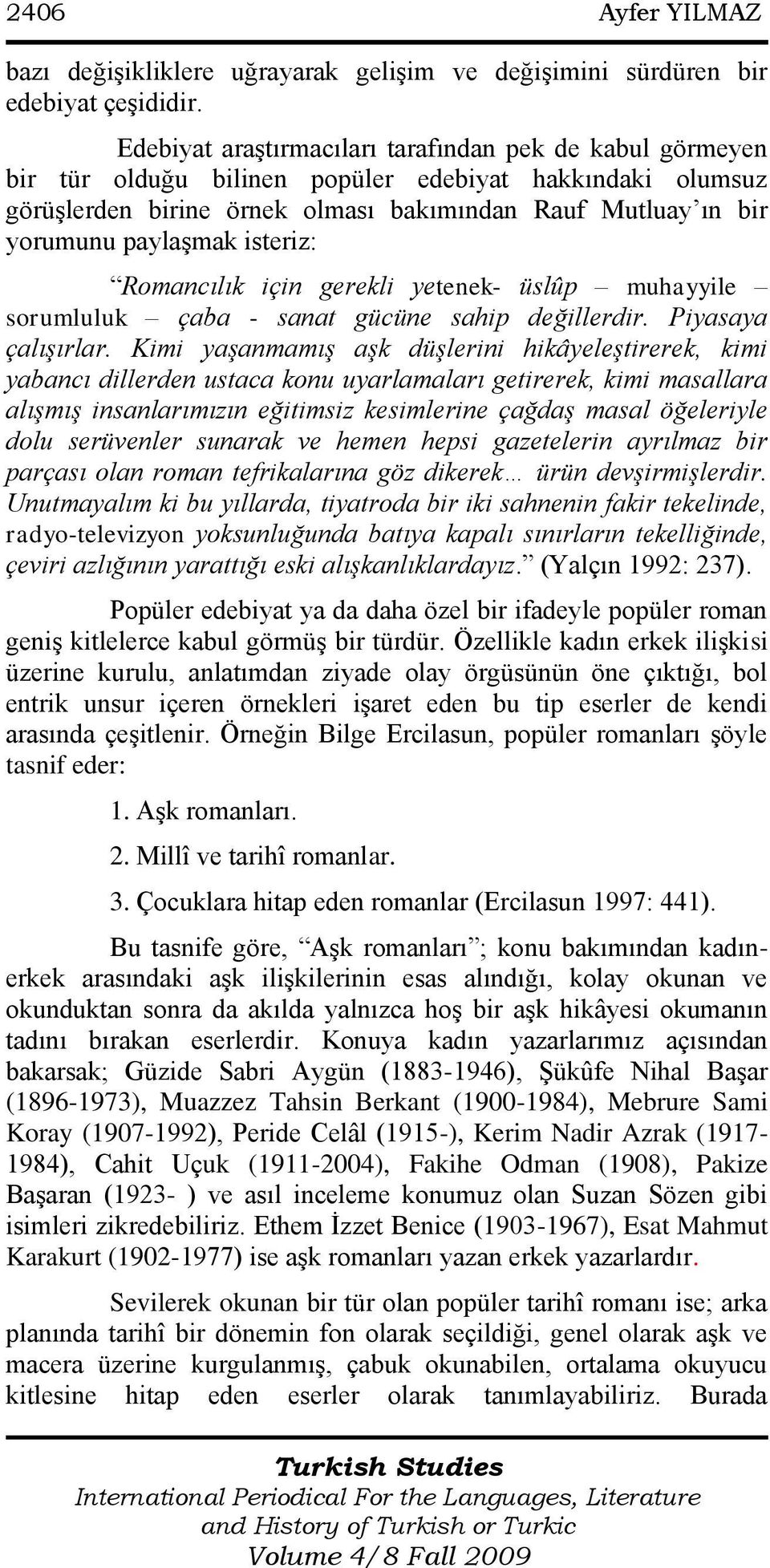 isteriz: Romancılık için gerekli yetenek- üslûp muhayyile sorumluluk çaba - sanat gücüne sahip değillerdir. Piyasaya çalışırlar.