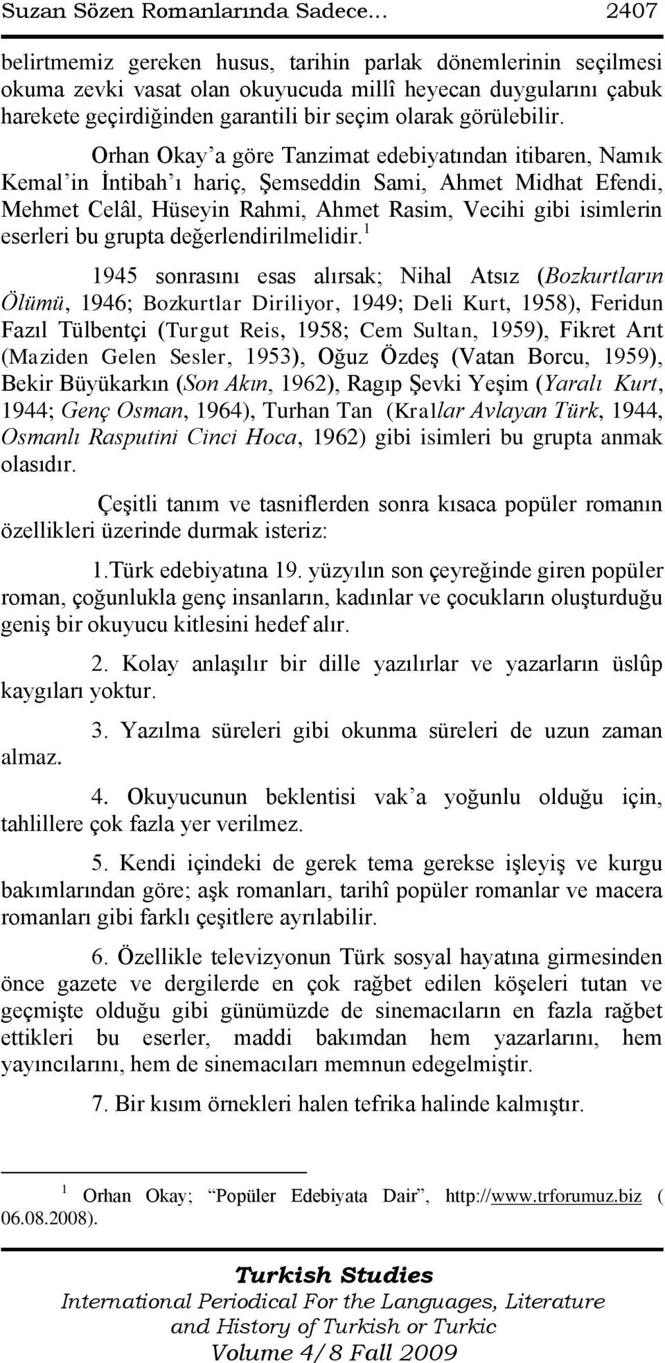 Orhan Okay a göre Tanzimat edebiyatından itibaren, Namık Kemal in Ġntibah ı hariç, ġemseddin Sami, Ahmet Midhat Efendi, Mehmet Celâl, Hüseyin Rahmi, Ahmet Rasim, Vecihi gibi isimlerin eserleri bu