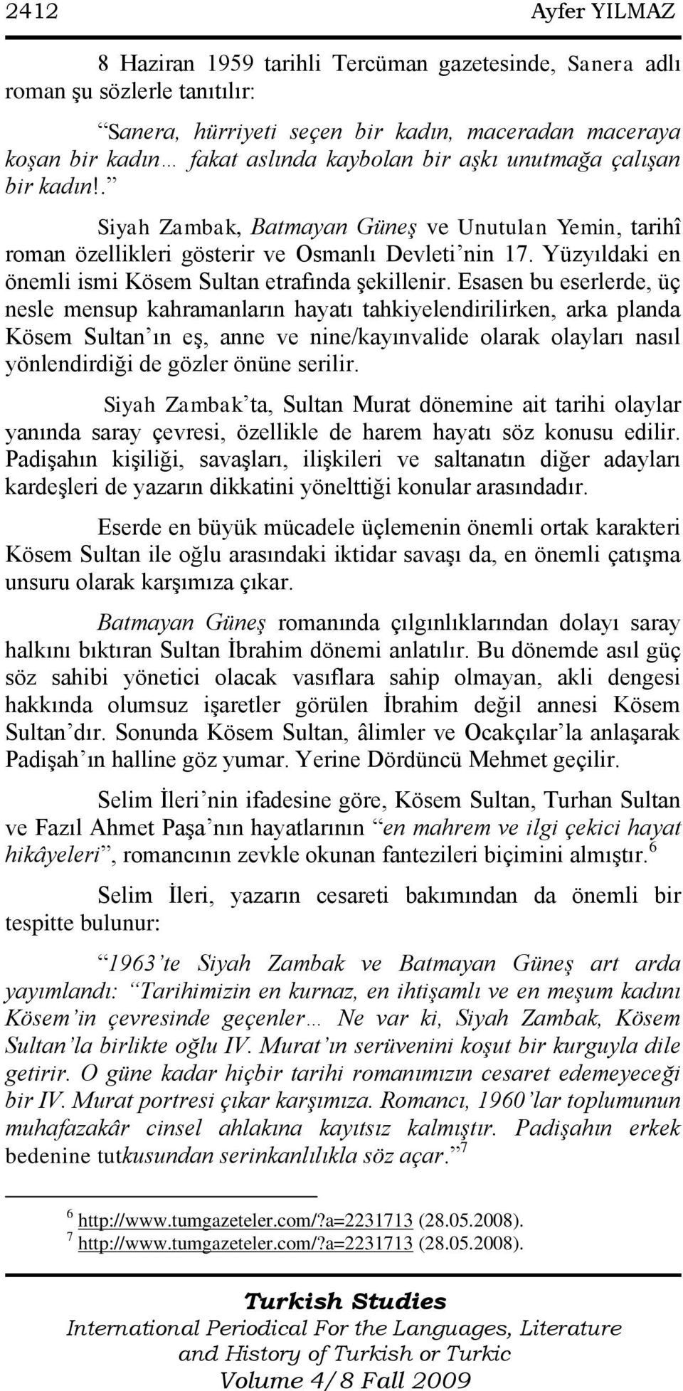 Yüzyıldaki en önemli ismi Kösem Sultan etrafında Ģekillenir.