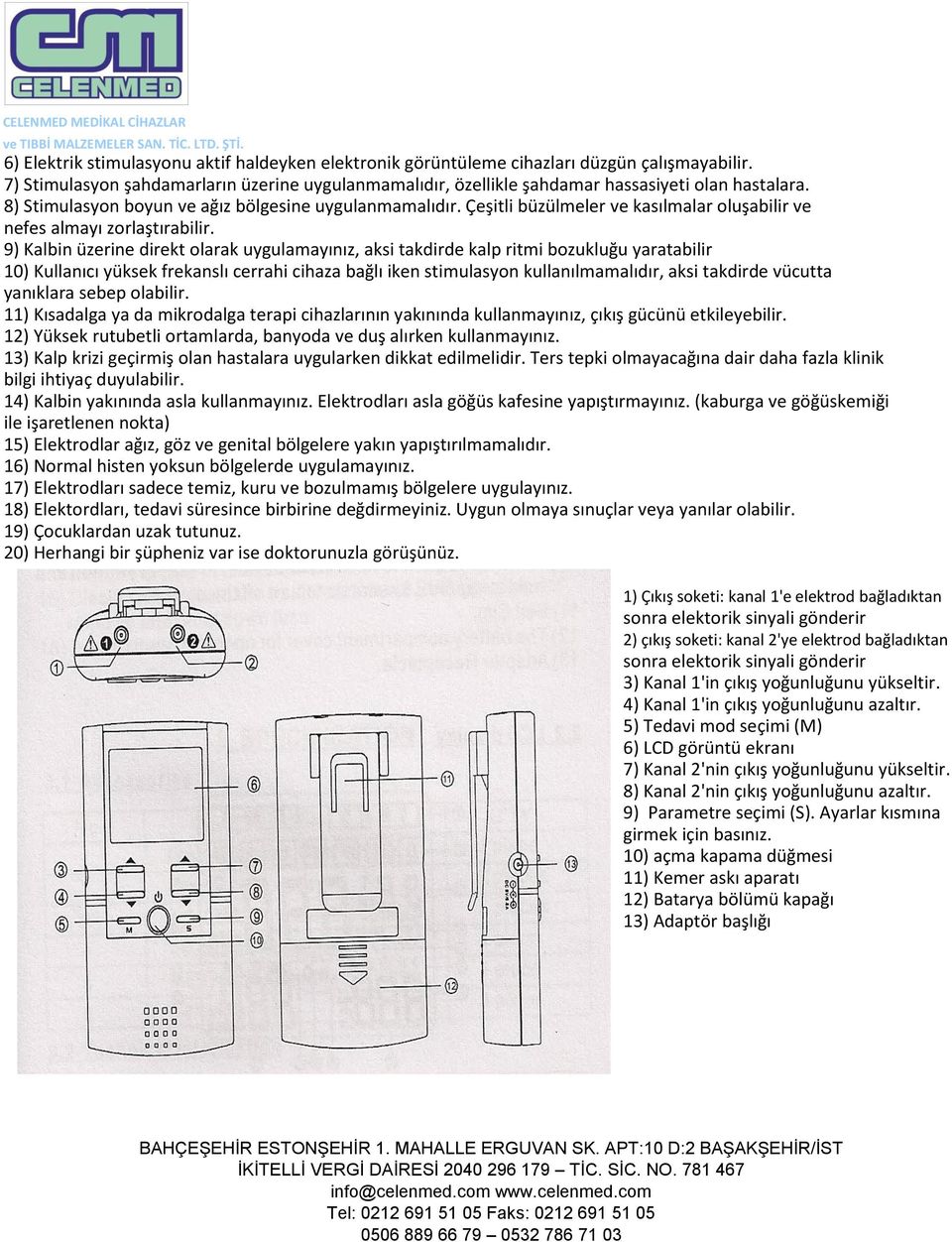 9) Kalbin üzerine direkt olarak uygulamayınız, aksi takdirde kalp ritmi bozukluğu yaratabilir 10) Kullanıcı yüksek frekanslı cerrahi cihaza bağlı iken stimulasyon kullanılmamalıdır, aksi takdirde