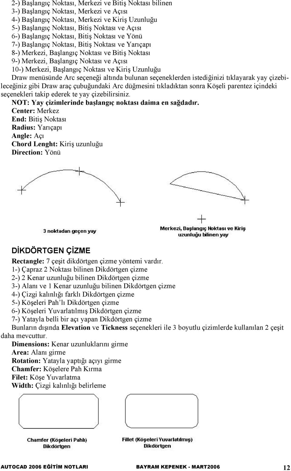 Başlangıç Noktası ve Kiriş Uzunluğu Draw menüsünde Arc seçeneği altında bulunan seçeneklerden istediğinizi tıklayarak yay çizebileceğiniz gibi Draw araç çubuğundaki Arc düğmesini tıkladıktan sonra