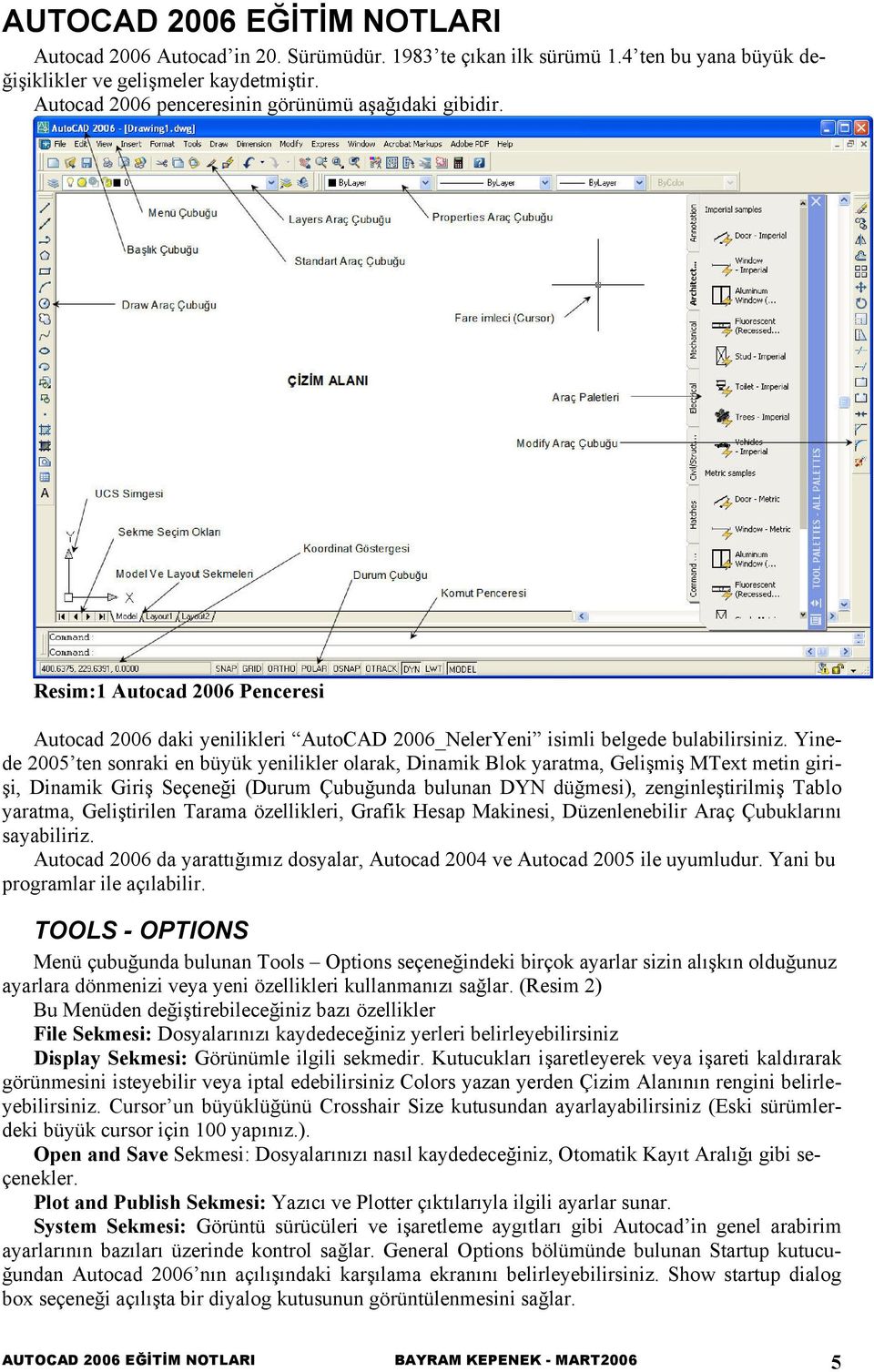 Yinede 2005 ten sonraki en büyük yenilikler olarak, Dinamik Blok yaratma, Gelişmiş MText metin girişi, Dinamik Giriş Seçeneği (Durum Çubuğunda bulunan DYN düğmesi), zenginleştirilmiş Tablo yaratma,