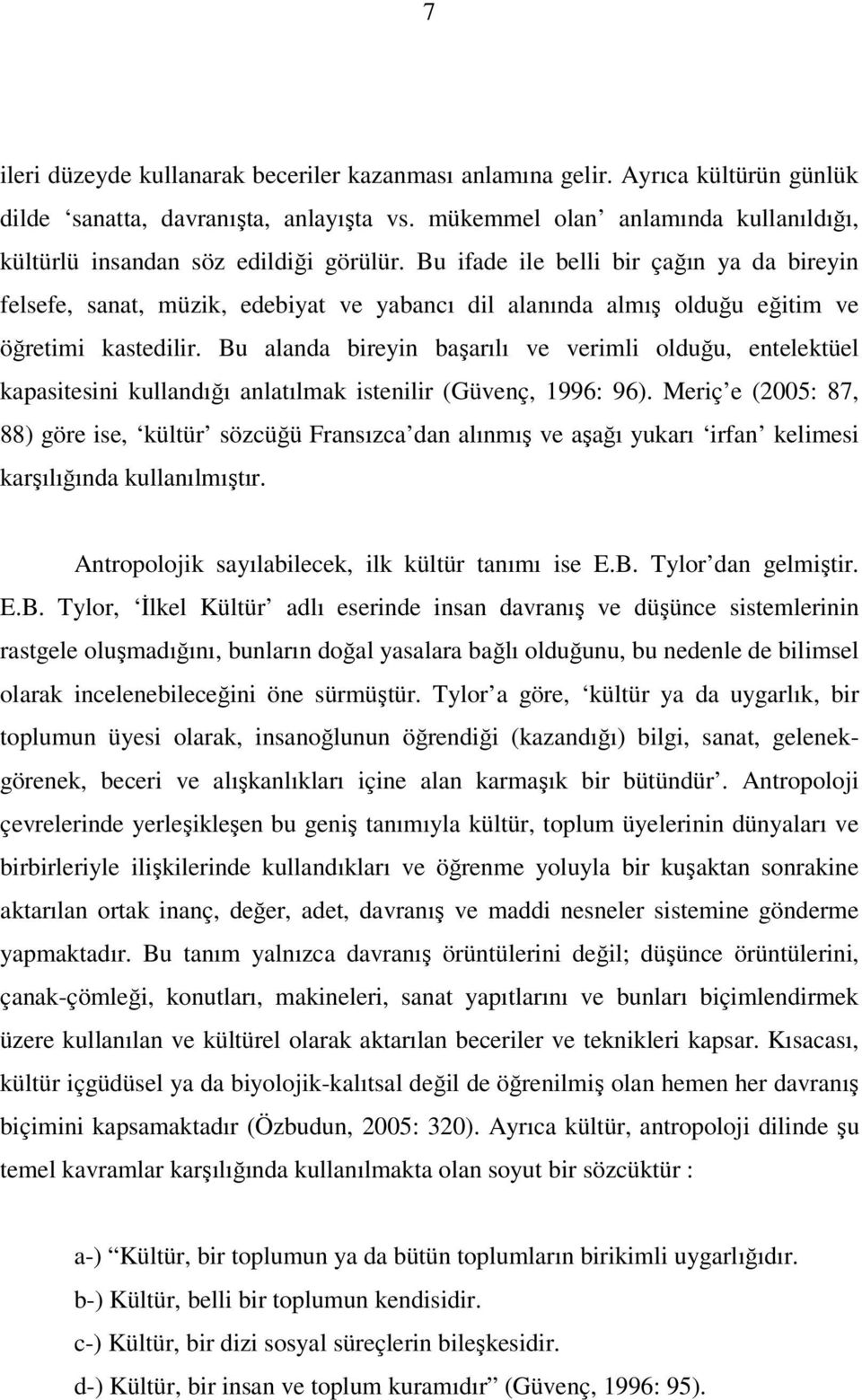 Bu ifade ile belli bir çağın ya da bireyin felsefe, sanat, müzik, edebiyat ve yabancı dil alanında almış olduğu eğitim ve öğretimi kastedilir.