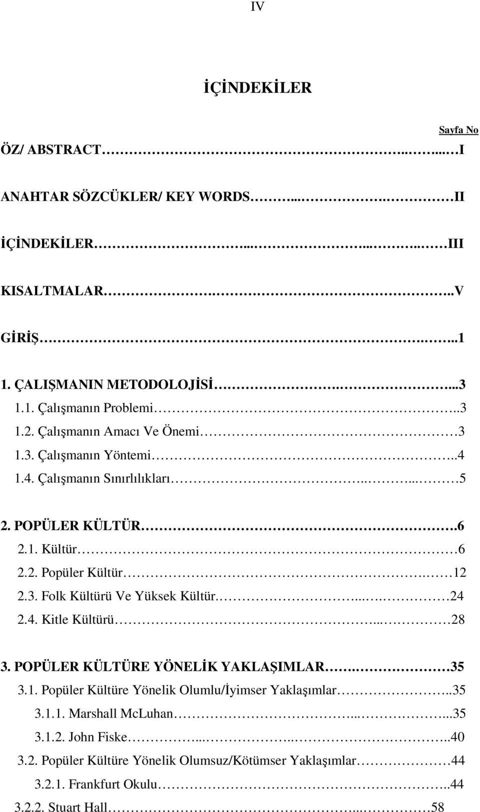 .... 24 2.4. Kitle Kültürü... 28 3. POPÜLER KÜLTÜRE YÖNELİK YAKLAŞIMLAR. 35 3.1. Popüler Kültüre Yönelik Olumlu/İyimser Yaklaşımlar..35 3.1.1. Marshall McLuhan......35 3.1.2. John Fiske.