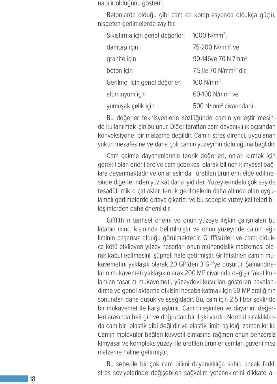 Gerilme için genel değerleri 100 N/mm 2, alüminyum için yumuşak çelik için 60-100 N/mm 2 ve 500 N/mm 2 civarındadır.