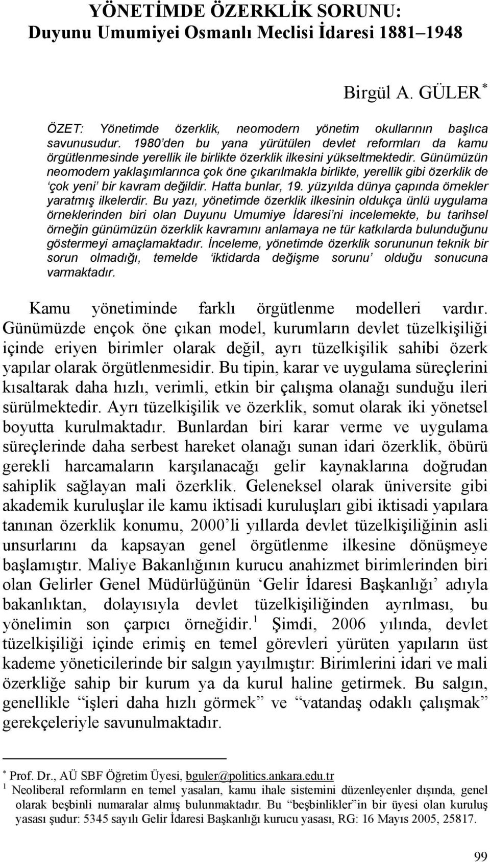 Günümüzün neomodern yaklaşımlarınca çok öne çıkarılmakla birlikte, yerellik gibi özerklik de çok yeni bir kavram değildir. Hatta bunlar, 19. yüzyılda dünya çapında örnekler yaratmış ilkelerdir.