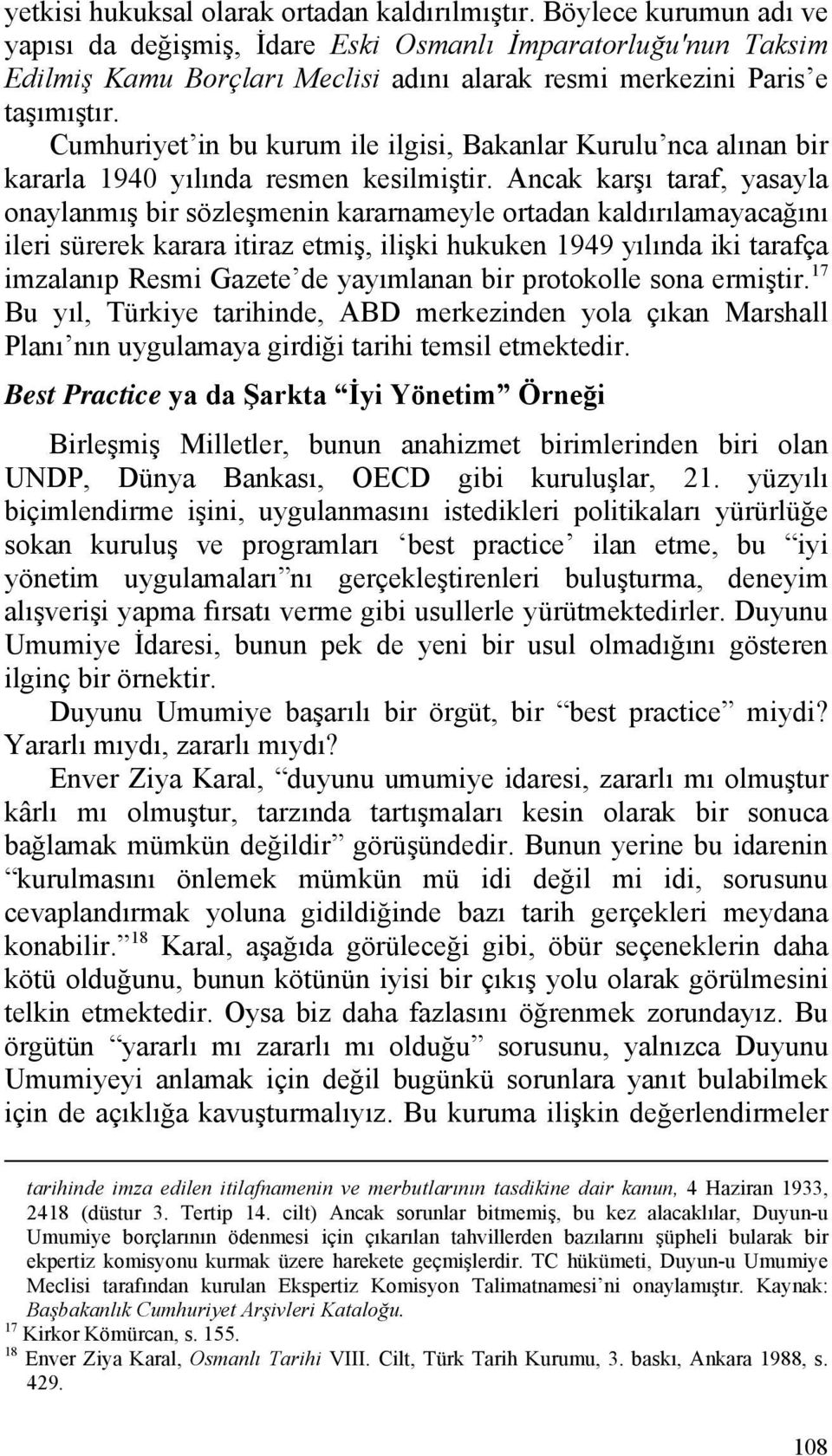 Cumhuriyet in bu kurum ile ilgisi, Bakanlar Kurulu nca alınan bir kararla 1940 yılında resmen kesilmiştir.