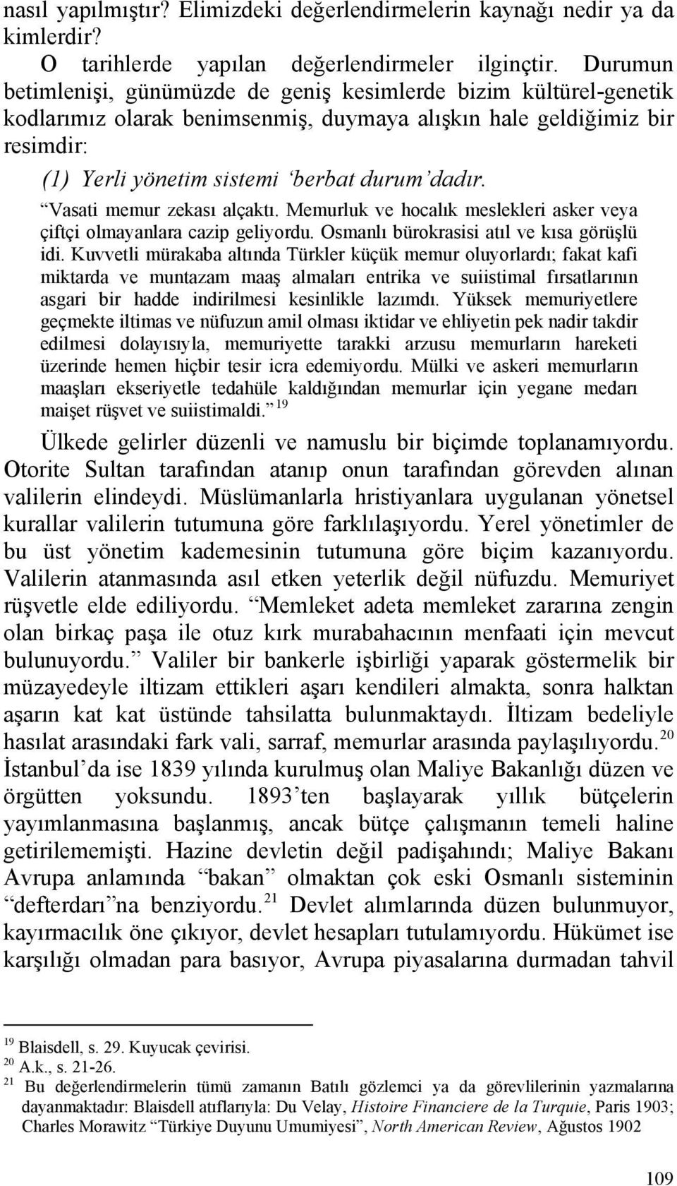 Vasati memur zekası alçaktı. Memurluk ve hocalık meslekleri asker veya çiftçi olmayanlara cazip geliyordu. Osmanlı bürokrasisi atıl ve kısa görüşlü idi.