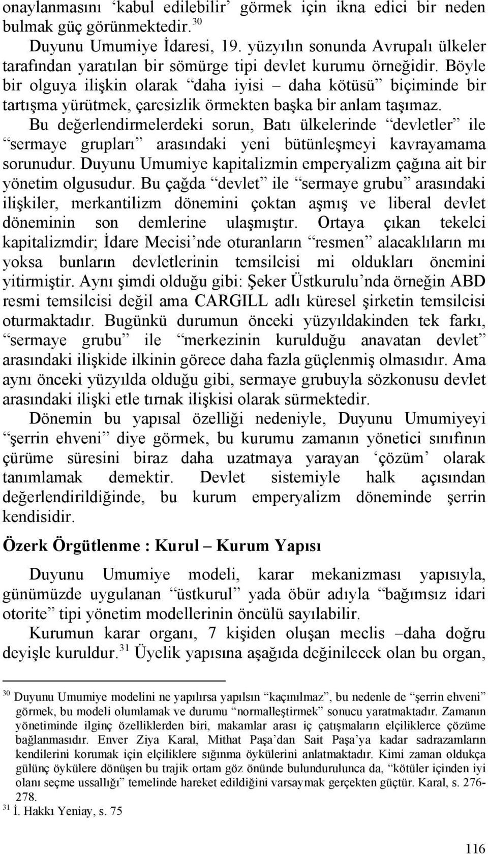 Böyle bir olguya ilişkin olarak daha iyisi daha kötüsü biçiminde bir tartışma yürütmek, çaresizlik örmekten başka bir anlam taşımaz.