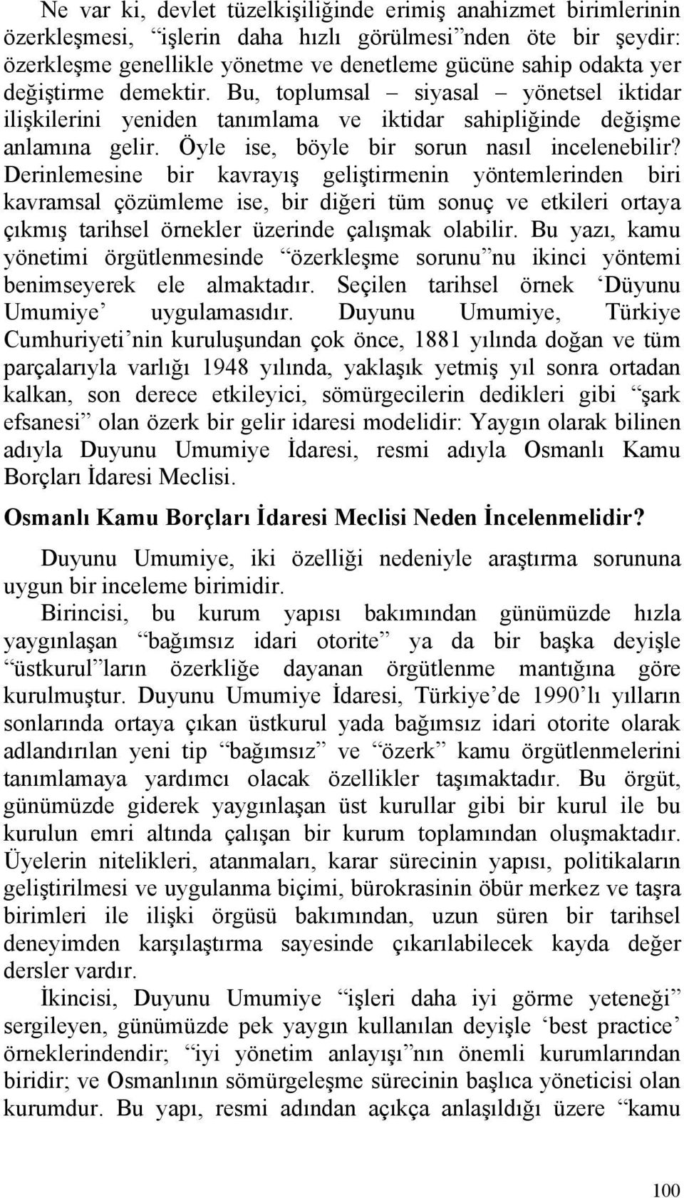 Derinlemesine bir kavrayış geliştirmenin yöntemlerinden biri kavramsal çözümleme ise, bir diğeri tüm sonuç ve etkileri ortaya çıkmış tarihsel örnekler üzerinde çalışmak olabilir.