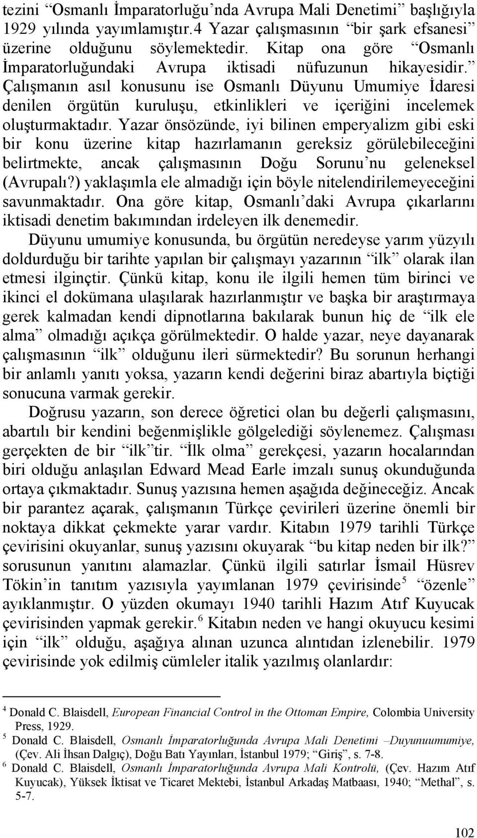 Çalışmanın asıl konusunu ise Osmanlı Düyunu Umumiye İdaresi denilen örgütün kuruluşu, etkinlikleri ve içeriğini incelemek oluşturmaktadır.