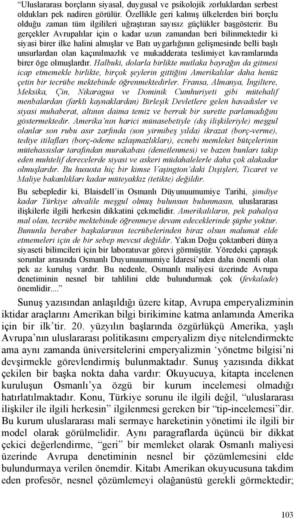 Bu gerçekler Avrupalılar için o kadar uzun zamandan beri bilinmektedir ki siyasi birer ilke halini almışlar ve Batı uygarlığının gelişmesinde belli başlı unsurlardan olan kaçınılmazlık ve mukadderata