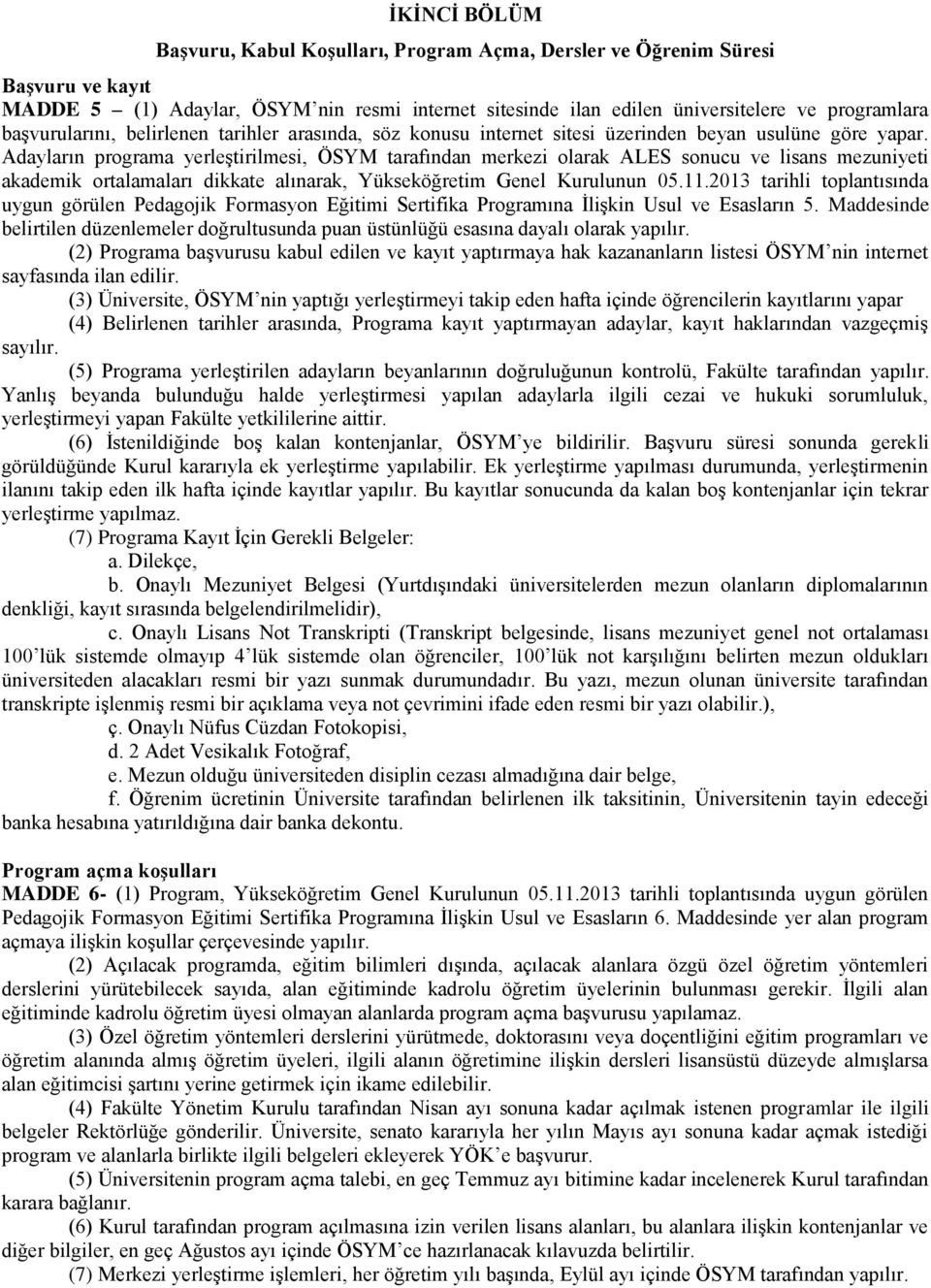 Adayların programa yerleştirilmesi, ÖSYM tarafından merkezi olarak ALES sonucu ve lisans mezuniyeti akademik ortalamaları dikkate alınarak, Yükseköğretim Genel Kurulunun 05.11.