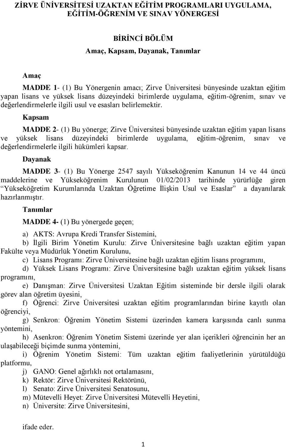 Kapsam MADDE 2- (1) Bu yönerge; Zirve Üniversitesi bünyesinde uzaktan eğitim yapan lisans ve yüksek lisans düzeyindeki birimlerde uygulama, eğitim-öğrenim, sınav ve değerlendirmelerle ilgili