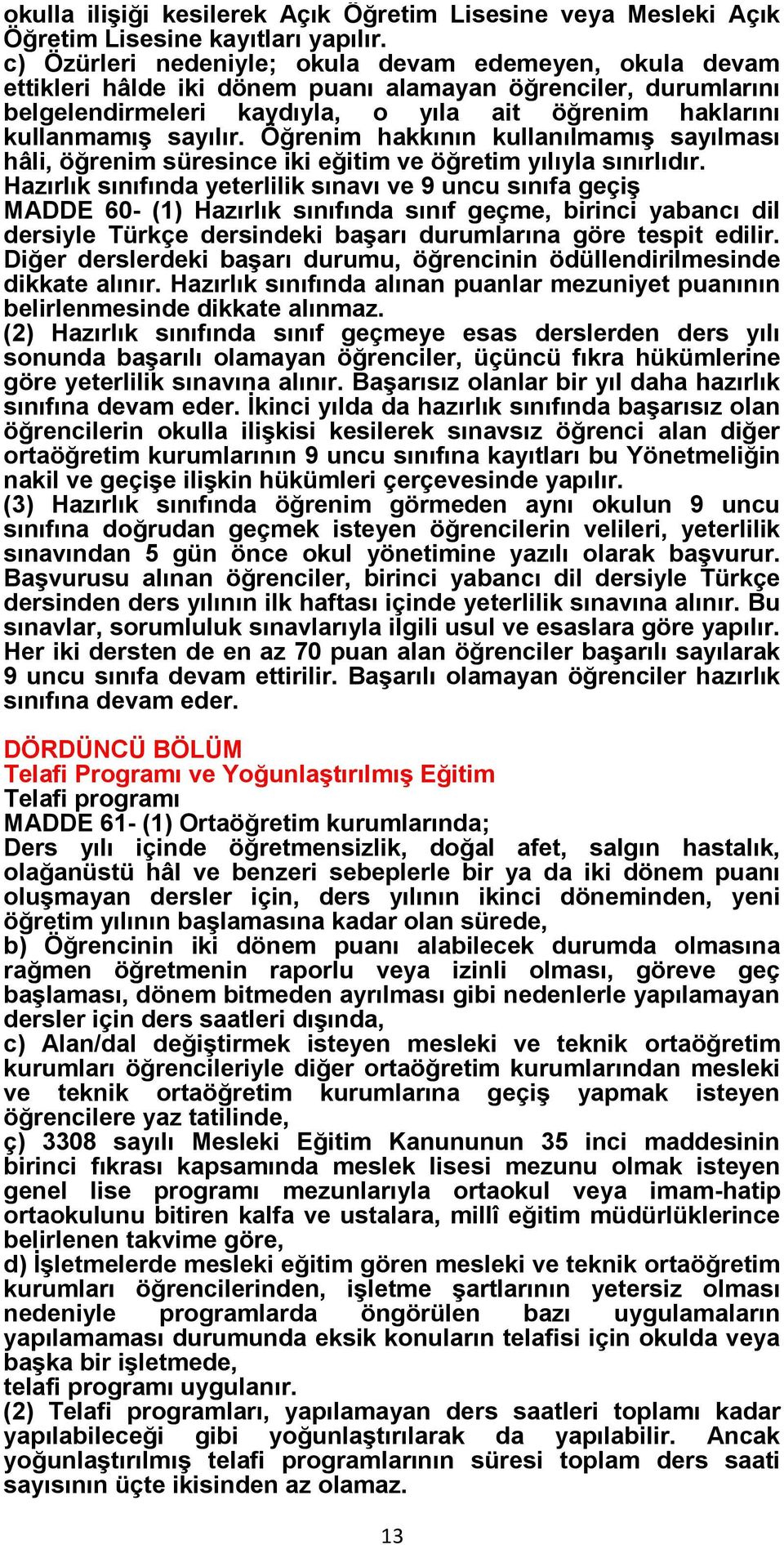 Öğrenim hakkının kullanılmamış sayılması hâli, öğrenim süresince iki eğitim ve öğretim yılıyla sınırlıdır.