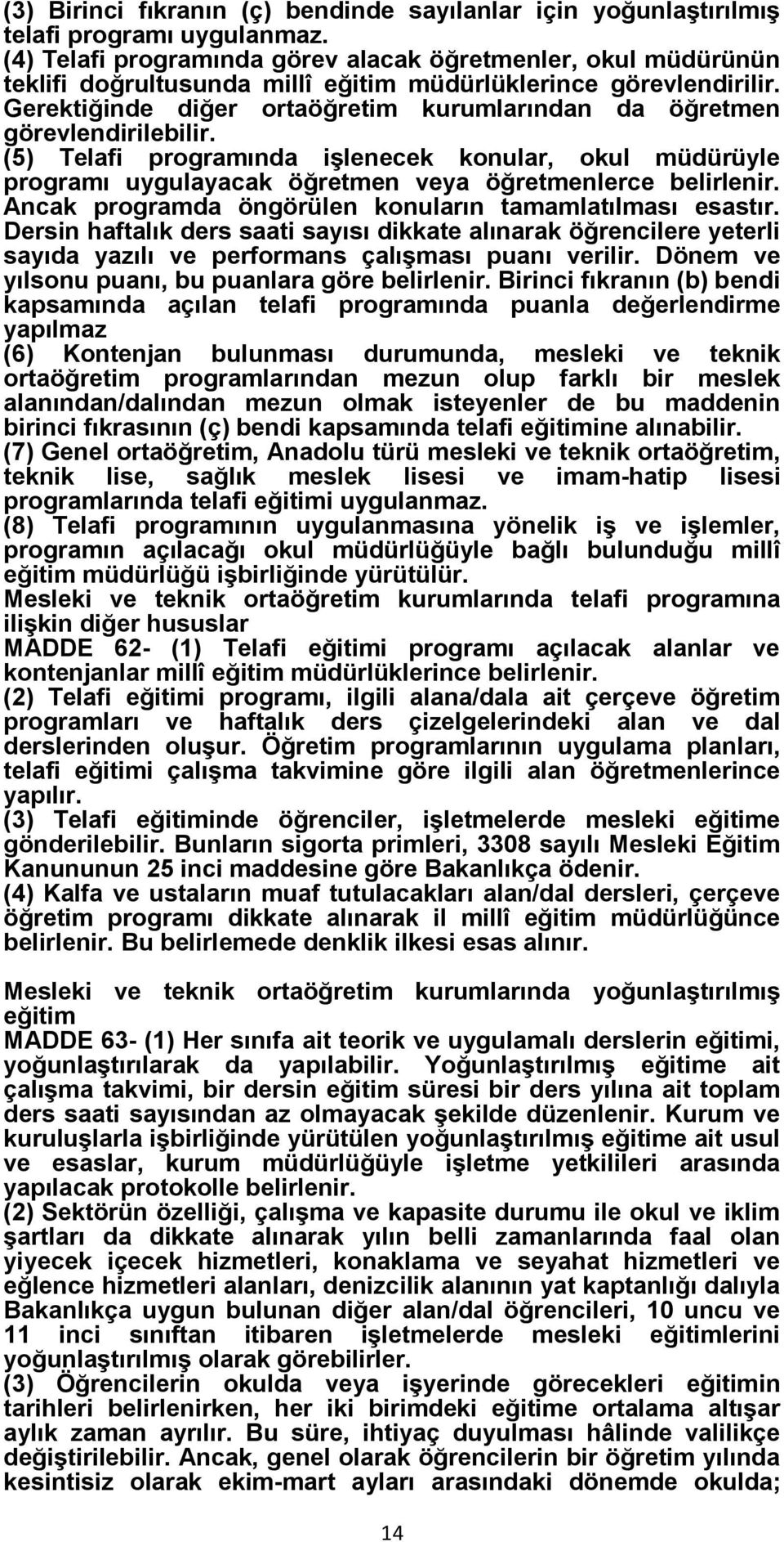 Gerektiğinde diğer ortaöğretim kurumlarından da öğretmen görevlendirilebilir. (5) Telafi programında işlenecek konular, okul müdürüyle programı uygulayacak öğretmen veya öğretmenlerce belirlenir.