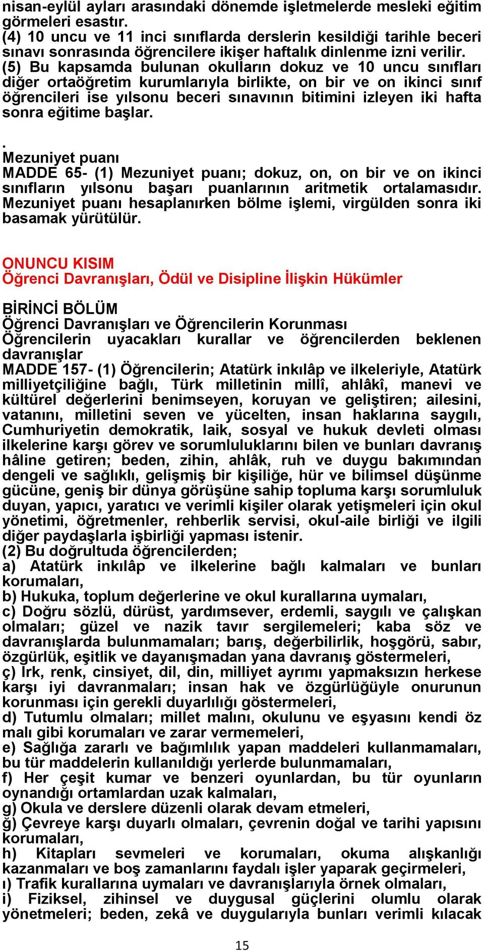 (5) Bu kapsamda bulunan okulların dokuz ve 10 uncu sınıfları diğer ortaöğretim kurumlarıyla birlikte, on bir ve on ikinci sınıf öğrencileri ise yılsonu beceri sınavının bitimini izleyen iki hafta