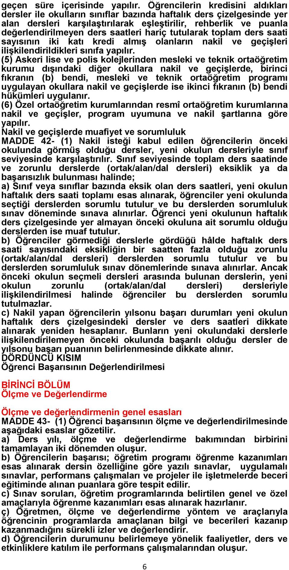 saatleri hariç tutularak toplam ders saati sayısının iki katı kredi almış olanların nakil ve geçişleri ilişkilendirildikleri sınıfa yapılır.