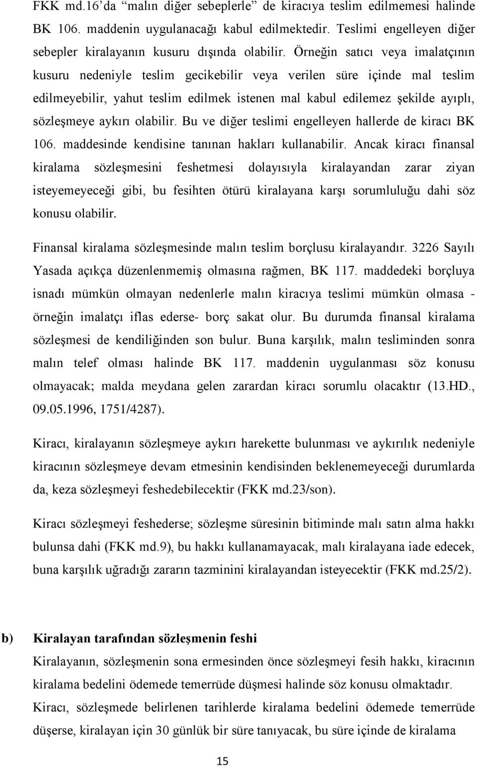 aykırı olabilir. Bu ve diğer teslimi engelleyen hallerde de kiracı BK 106. maddesinde kendisine tanınan hakları kullanabilir.