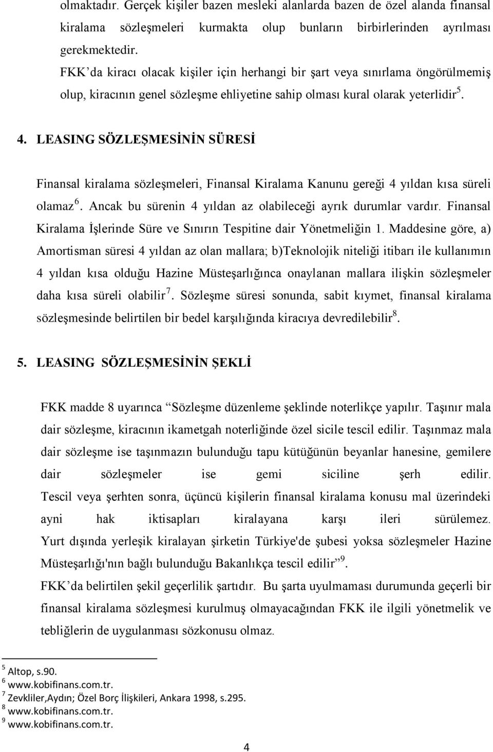 LEASING SÖZLEŞMESİNİN SÜRESİ Finansal kiralama sözleşmeleri, Finansal Kiralama Kanunu gereği 4 yıldan kısa süreli olamaz 6. Ancak bu sürenin 4 yıldan az olabileceği ayrık durumlar vardır.