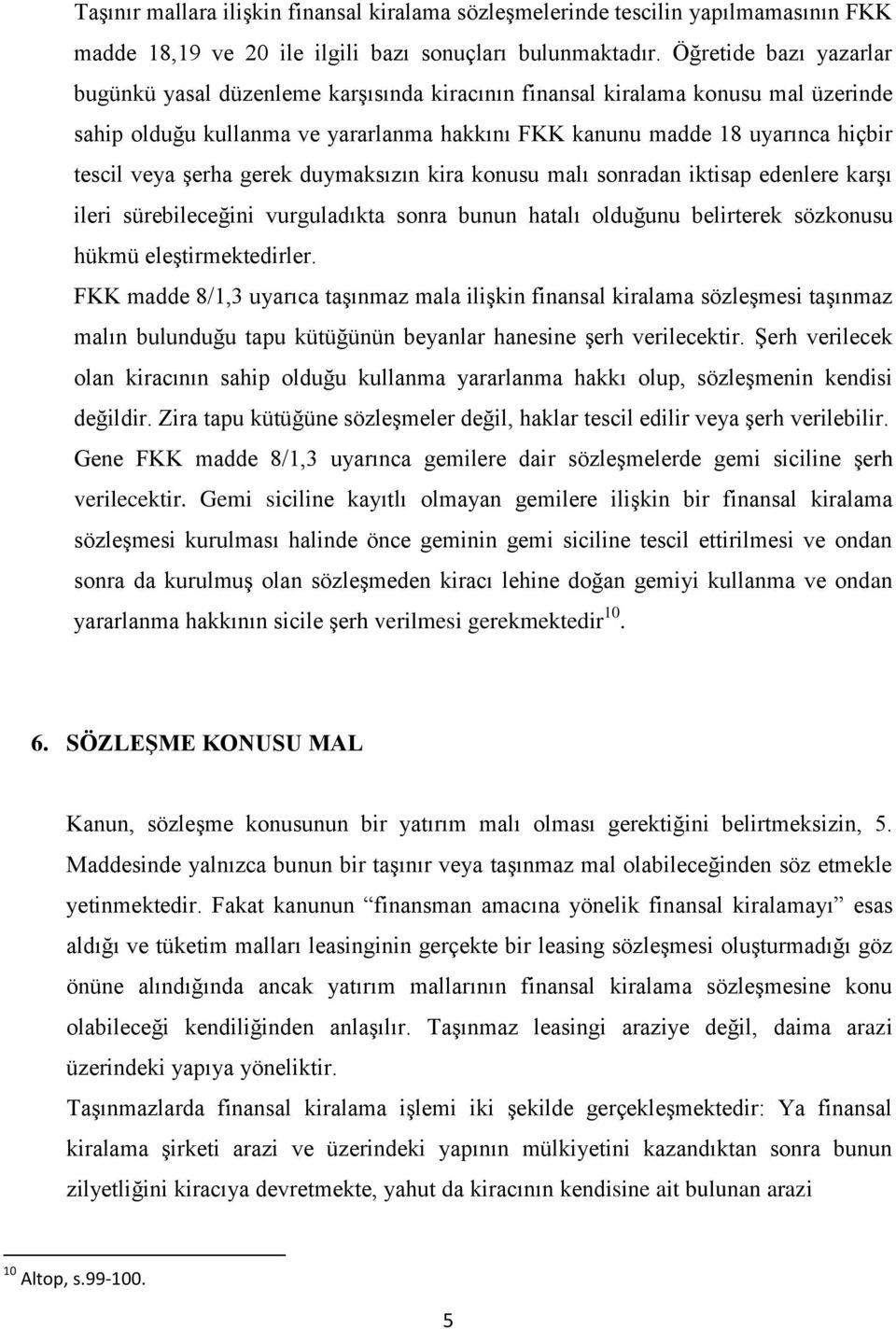 şerha gerek duymaksızın kira konusu malı sonradan iktisap edenlere karşı ileri sürebileceğini vurguladıkta sonra bunun hatalı olduğunu belirterek sözkonusu hükmü eleştirmektedirler.