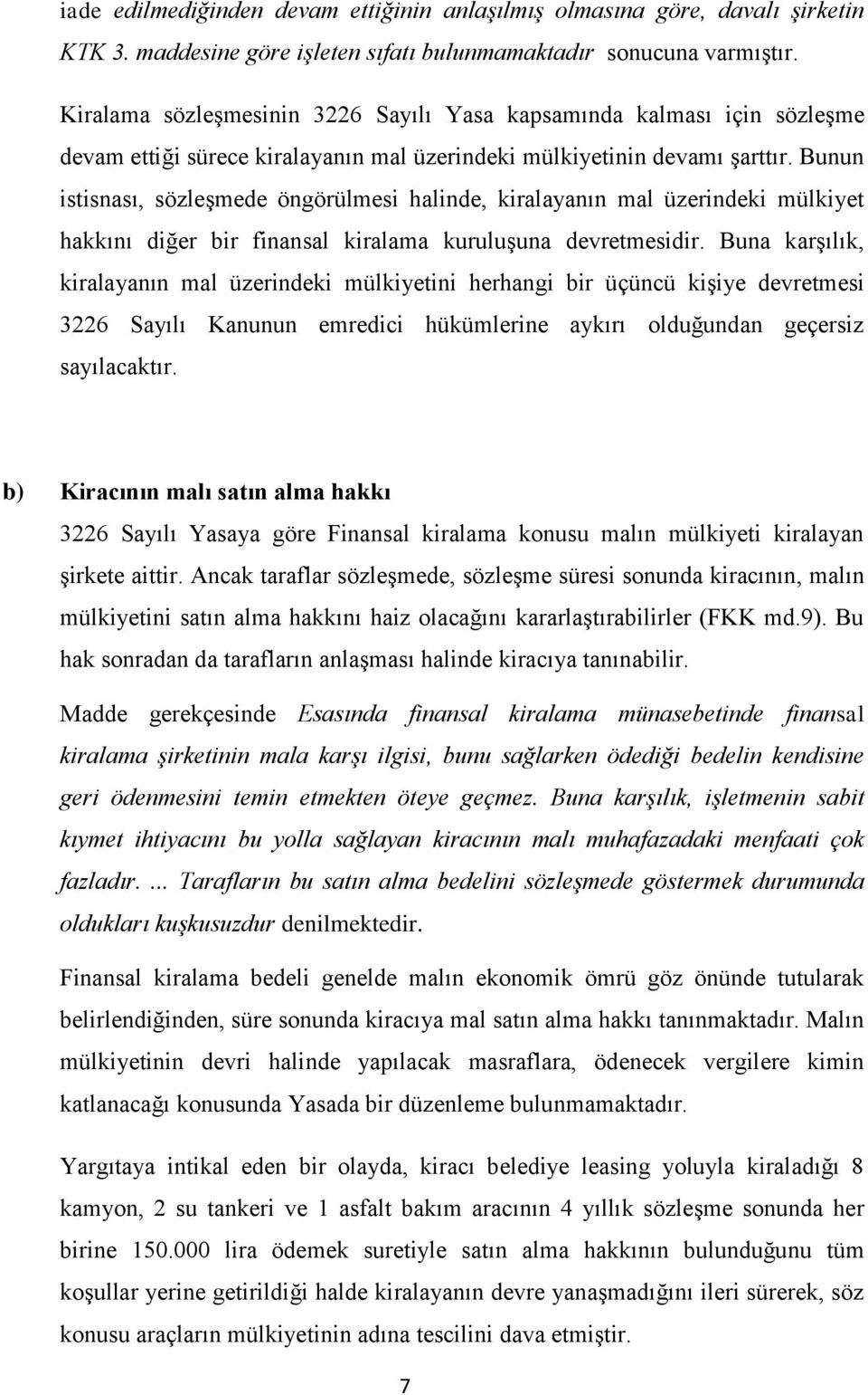 Bunun istisnası, sözleşmede öngörülmesi halinde, kiralayanın mal üzerindeki mülkiyet hakkını diğer bir finansal kiralama kuruluşuna devretmesidir.