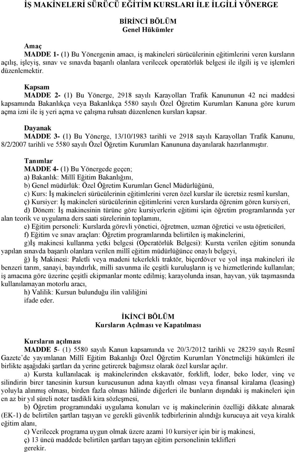 Kapsam MADDE 2- (1) Bu Yönerge, 2918 sayılı Karayolları Trafik Kanununun 42 nci maddesi kapsamında Bakanlıkça veya Bakanlıkça 5580 sayılı Özel Öğretim Kurumları Kanuna göre kurum açma izni ile iş